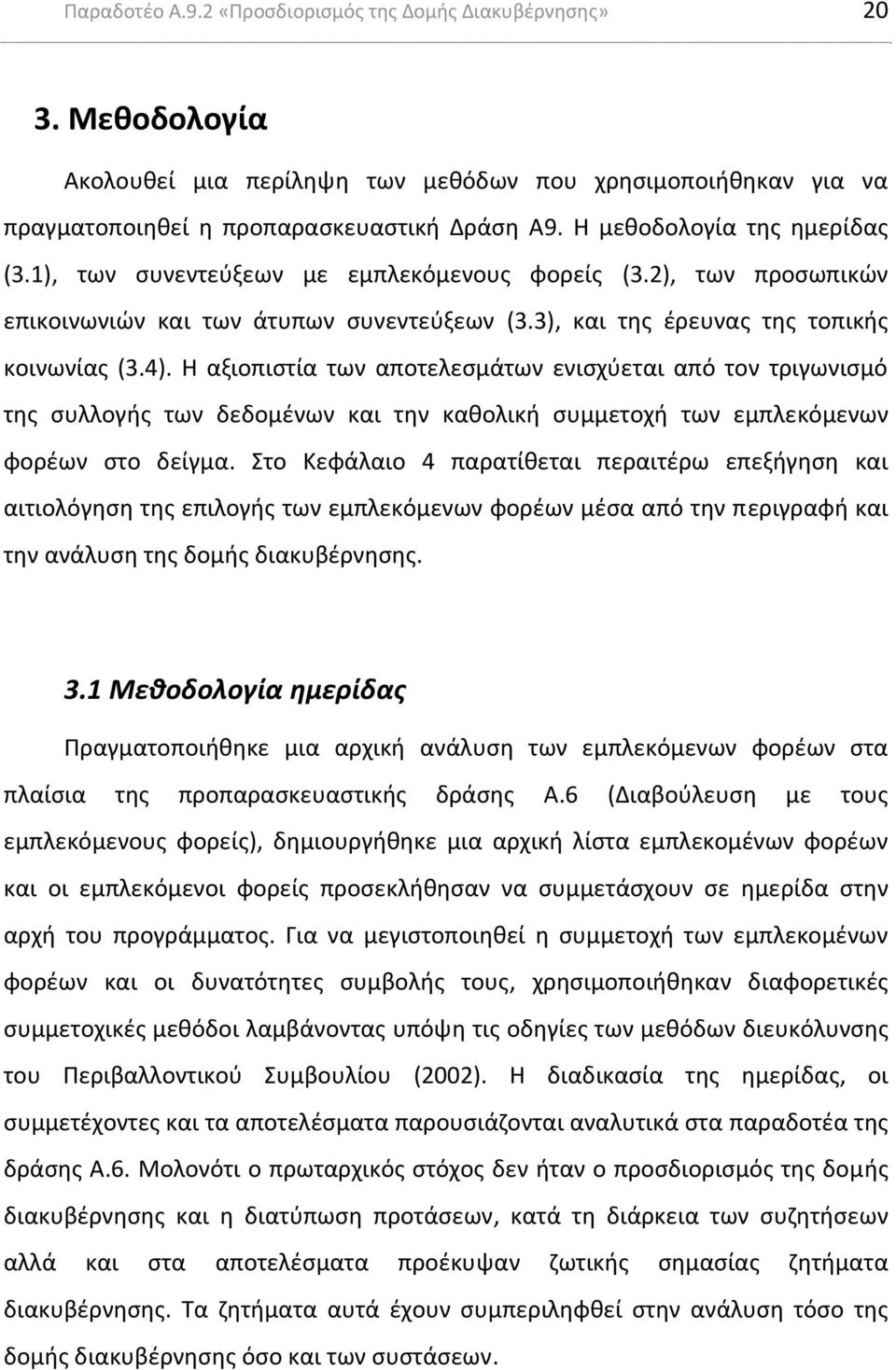 Η αξιοπιστία των αποτελεσμάτων ενισχύεται από τον τριγωνισμό της συλλογής των δεδομένων και την καθολική συμμετοχή των εμπλεκόμενων φορέων στο δείγμα.