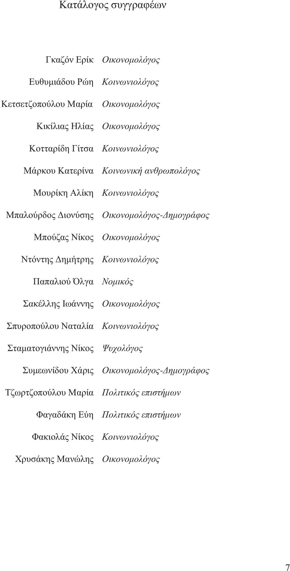 Χρυσάκης Μανώλης Οικονοµολόγος Κοινωνιολόγος Οικονοµολόγος Οικονοµολόγος Κοινωνιολόγος Κοινωνική ανθρωπολόγος Κοινωνιολόγος Οικονοµολόγος- ηµογράφος