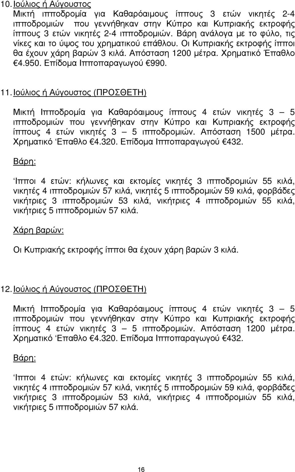 11. Ιούλιος ή Αύγουστος (ΠΡΟΣΘΕΤΗ) Μικτή Ιπποδρομία για Καθαρόαιμους ίππους 4 ετών νικητές 3 5 ιπποδρομιών που γεννήθηκαν στην Κύπρο και Κυπριακής εκτροφής ίππους 4 ετών νικητές 3 5 ιπποδρομιών.