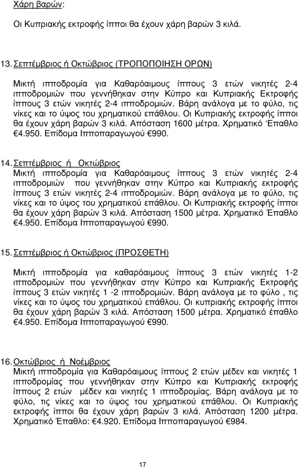 ιπποδρομιών. Βάρη ανάλογα με το φύλο, τις νίκες και το ύψος του χρηματικού επάθλου. Οι Κυπριακής εκτροφής ίπποι θα έχουν χάρη βαρών 3 κιλά. Απόσταση 1600 μέτρα. Χρηματικό Επαθλο 4.950.