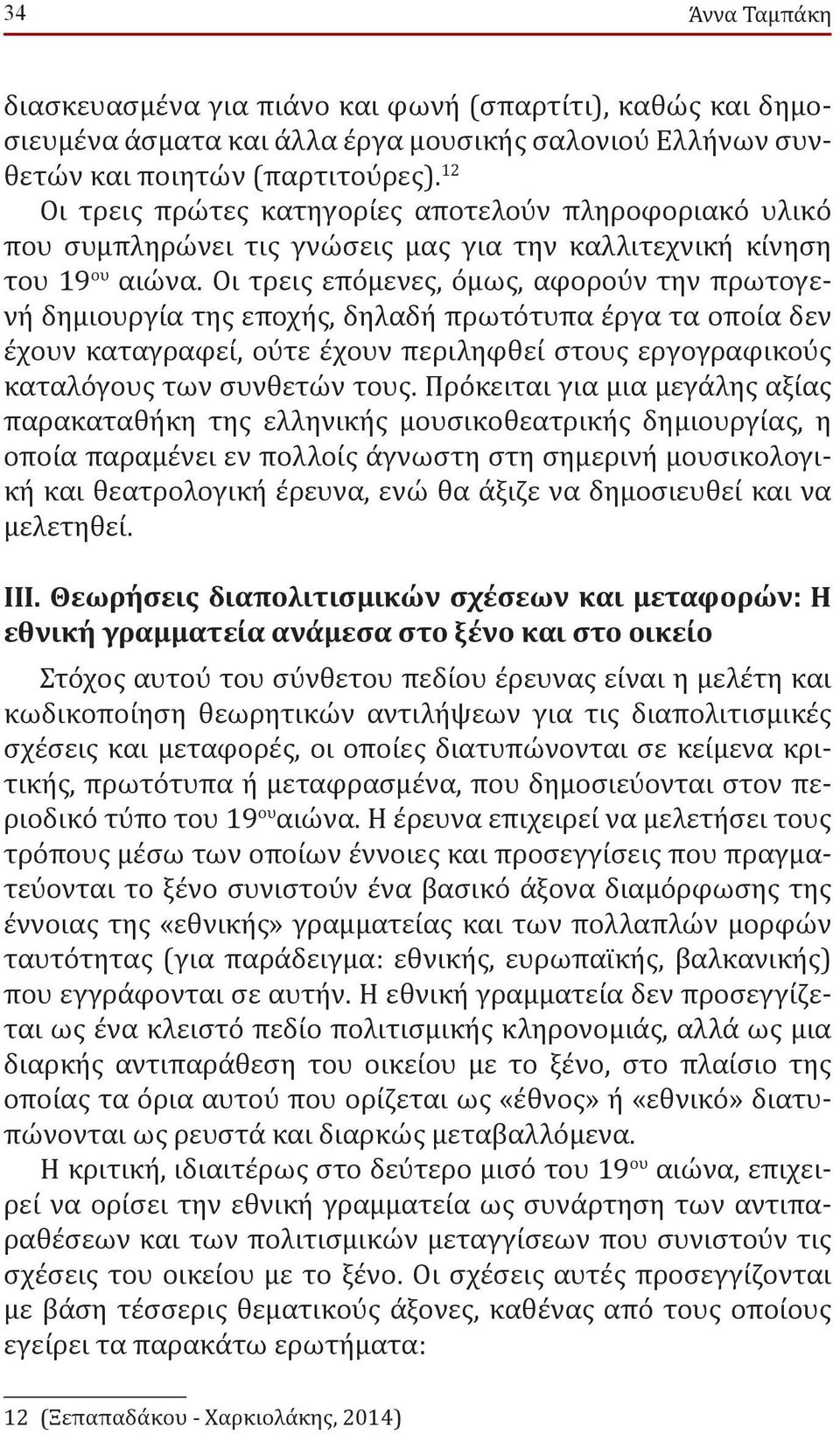 Οι τρεις επόμενες, όμως, αφορου ν την πρωτογενή δημιουργία της εποχής, δηλαδή πρωτότυπα έργα τα οποία δεν έχουν καταγραφεί, ου τε έχουν περιληφθεί στους εργογραφικου ς καταλόγους των συνθετών τους.