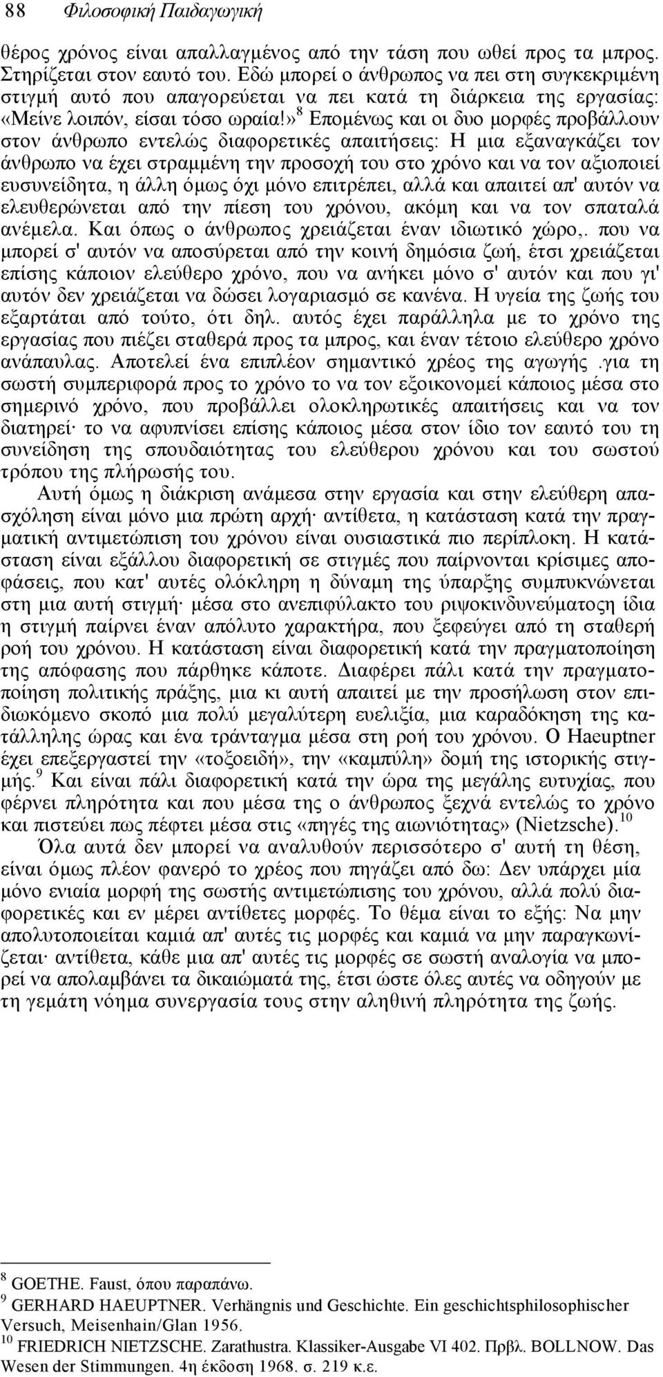 » 8 Εποµένως και οι δυο µορφές προβάλλουν στον άνθρωπο εντελώς διαφορετικές απαιτήσεις: Η µια εξαναγκάζει τον άνθρωπο να έχει στραµµένη την προσοχή του στο χρόνο και να τον αξιοποιεί ευσυνείδητα, η