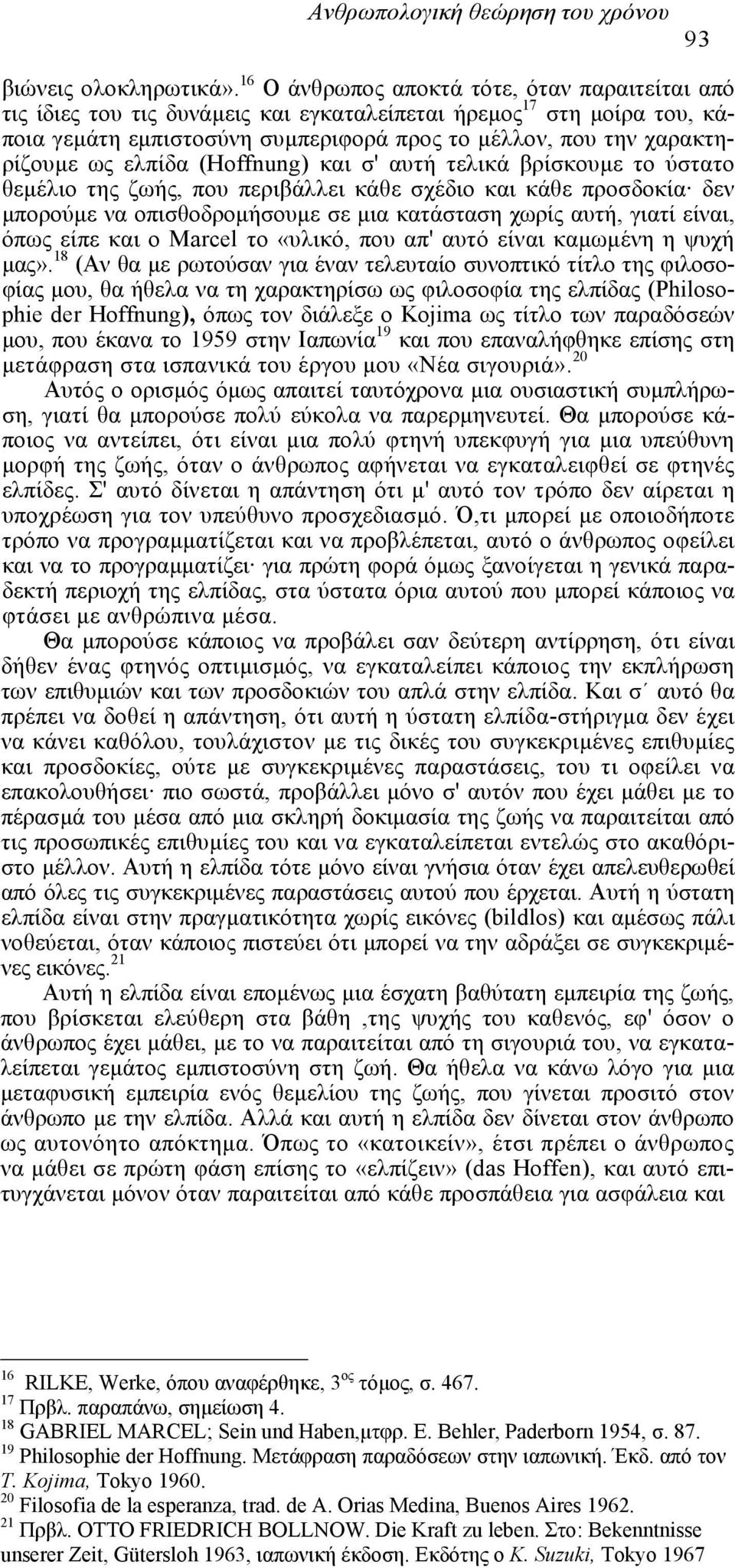 ελπίδα (Hoffnung) και σ' αυτή τελικά βρίσκουµε το ύστατο θεµέλιο της ζωής, που περιβάλλει κάθε σχέδιο και κάθε προσδοκία δεν µπορούµε να οπισθοδροµήσουµε σε µια κατάσταση χωρίς αυτή, γιατί είναι,