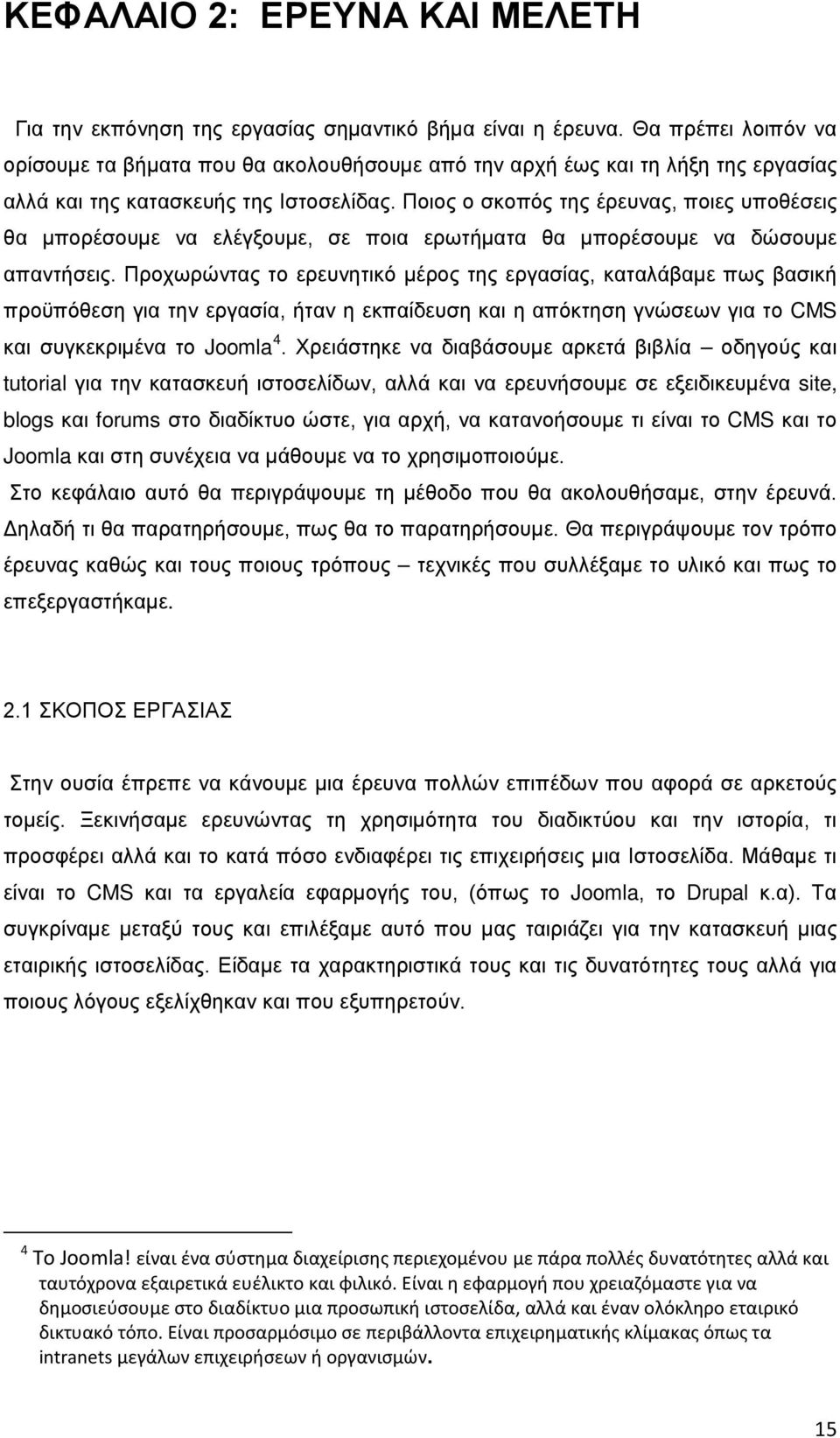 Ποιος ο σκοπός της έρευνας, ποιες υποθέσεις θα μπορέσουμε να ελέγξουμε, σε ποια ερωτήματα θα μπορέσουμε να δώσουμε απαντήσεις.