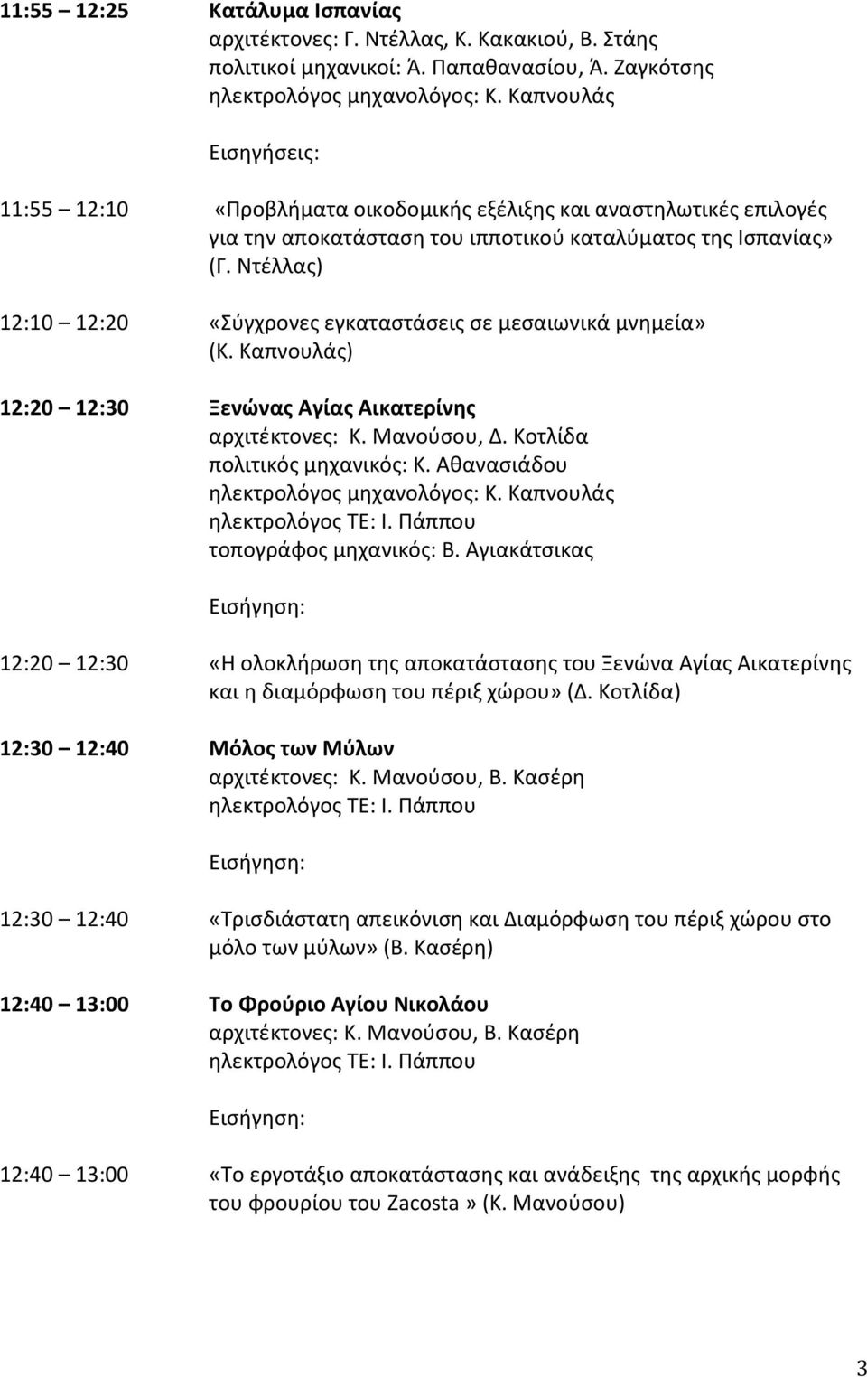 Ντέλλας) 12:10 12:20 «Σύγχρονες εγκαταστάσεις σε μεσαιωνικά μνημεία» (Κ. Καπνουλάς) 12:20 12:30 Ξενώνας Αγίας Αικατερίνης αρχιτέκτονες: Κ. Μανούσου, Δ. Κοτλίδα πολιτικός μηχανικός: Κ.