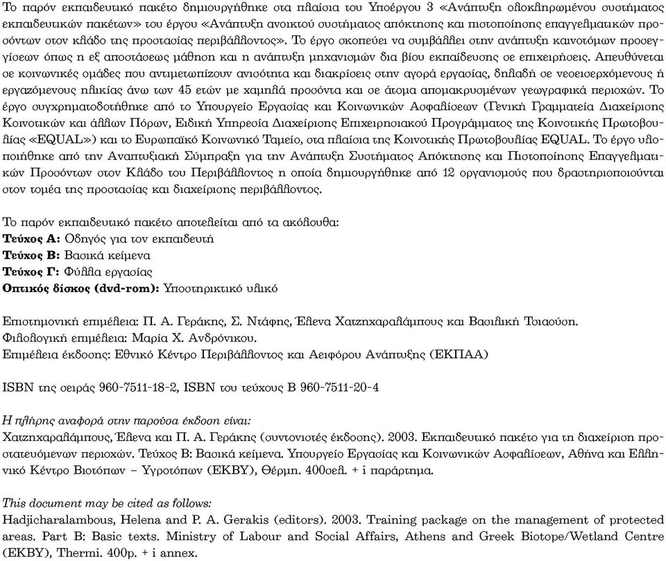 Το έργο σκοπεύει να συμβάλλει στην ανάπτυξη καινοτόμων προσεγγίσεων όπως η εξ αποστάσεως μάθηση και η ανάπτυξη μηχανισμών δια βίου εκπαίδευσης σε επιχειρήσεις.