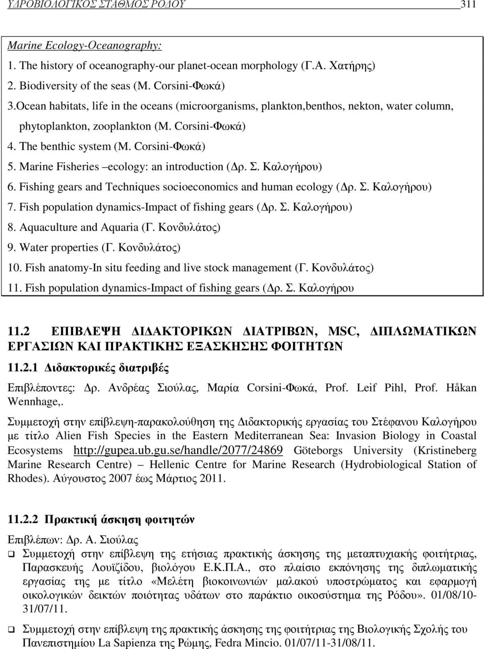 Marine Fisheries ecology: an introduction ( ρ. Σ. Καλογήρου) 6. Fishing gears and Techniques socioeconomics and human ecology ( ρ. Σ. Καλογήρου) 7.