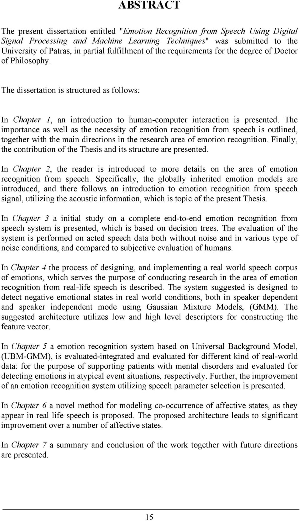 The importance as well as the necessity of emotion recognition from speech is outlined, together with the main directions in the research area of emotion recognition.