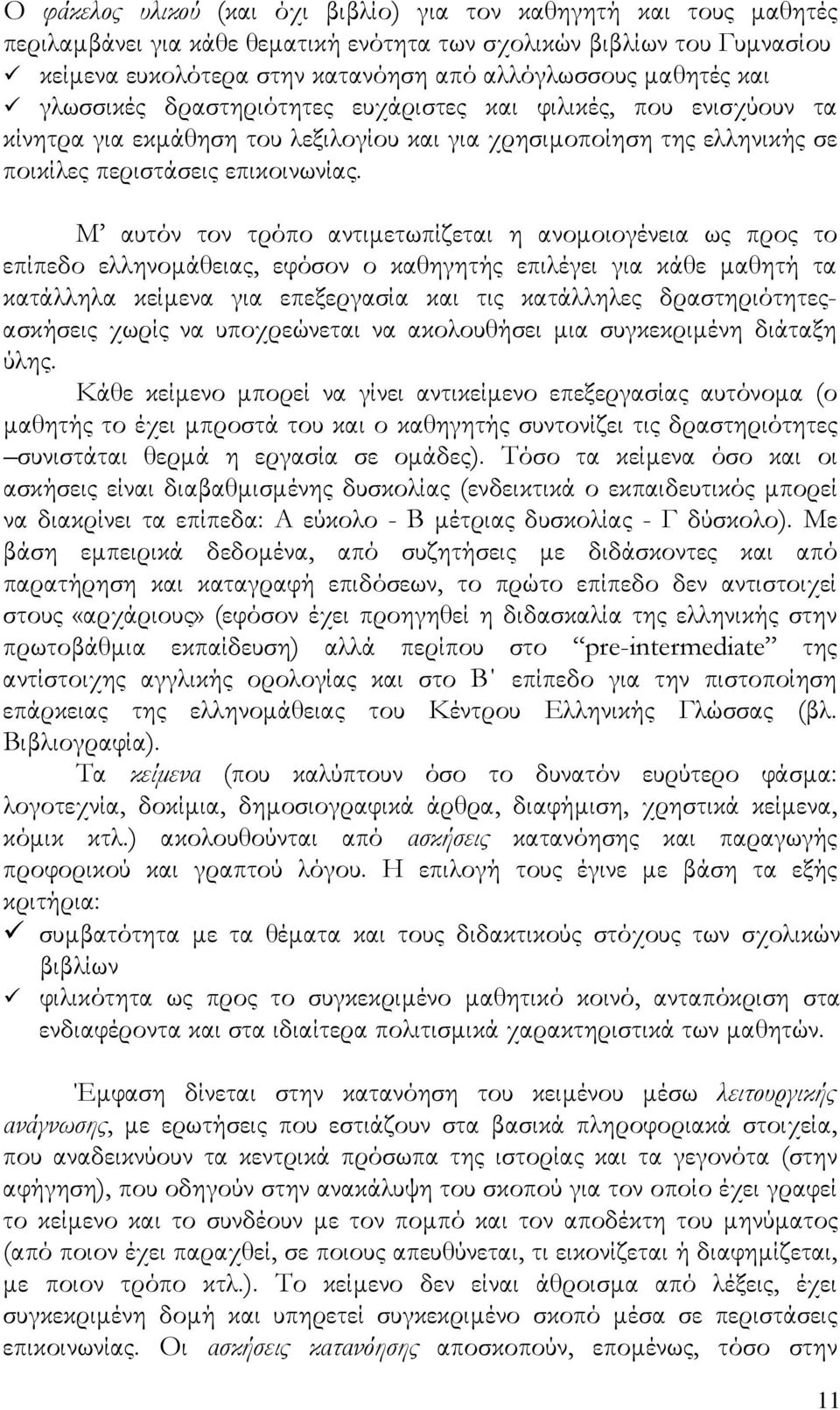 Μ αυτόν τον τρόπο αντιμετωπίζεται η ανομοιογένεια ως προς το επίπεδο ελληνομάθειας, εφόσον ο καθηγητής επιλέγει για κάθε μαθητή τα κατάλληλα κείμενα για επεξεργασία και τις κατάλληλες