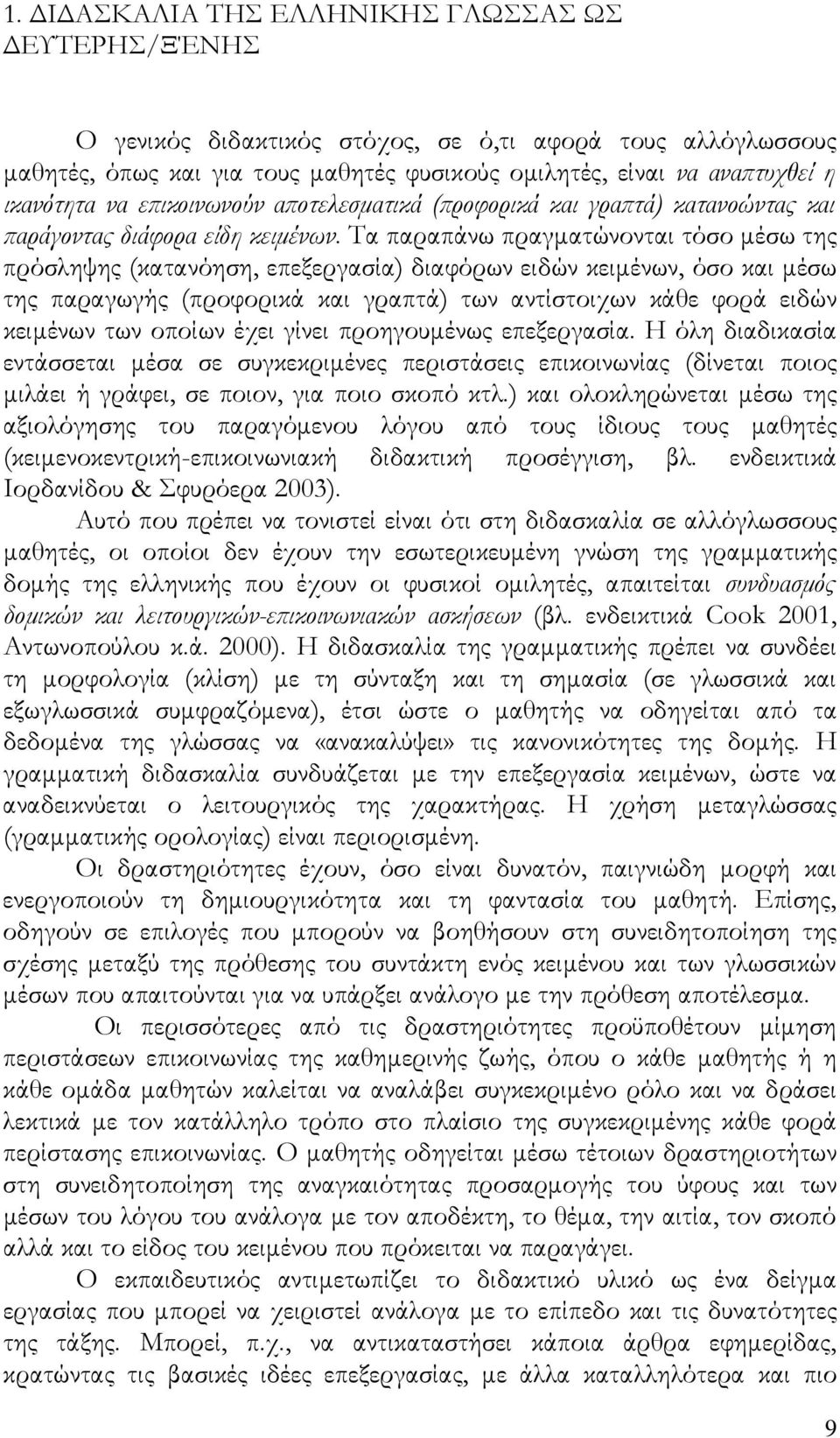 Τα παραπάνω πραγματώνονται τόσο μέσω της πρόσληψης (κατανόηση, επεξεργασία) διαφόρων ειδών κειμένων, όσο και μέσω της παραγωγής (προφορικά και γραπτά) των αντίστοιχων κάθε φορά ειδών κειμένων των