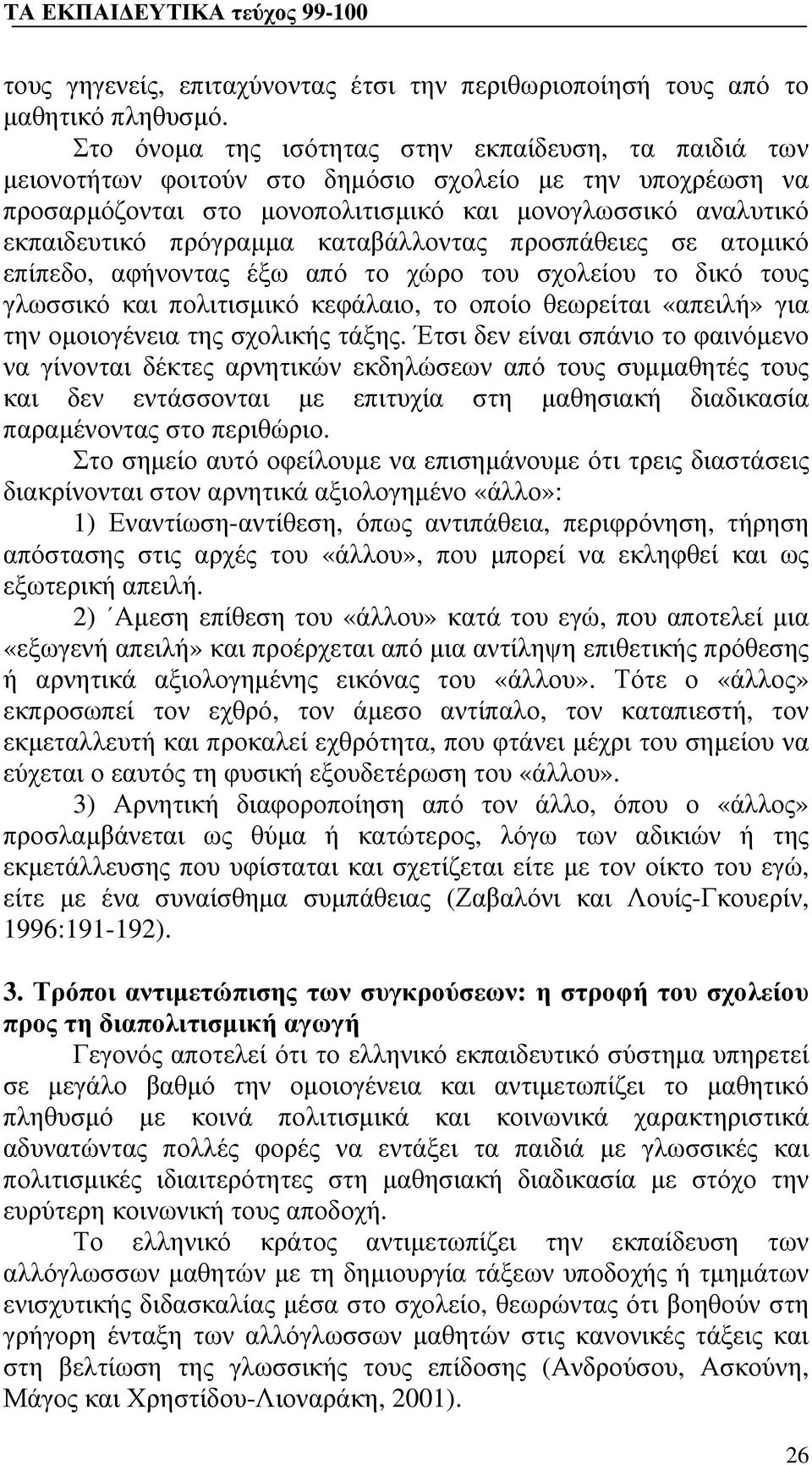 καταβάλλοντας προσπάθειες σε ατομικό επίπεδο, αφήνοντας έξω από το χώρο του σχολείου το δικό τους γλωσσικό και πολιτισμικό κεφάλαιο, το οποίο θεωρείται «απειλή» για την ομοιογένεια της σχολικής τάξης.