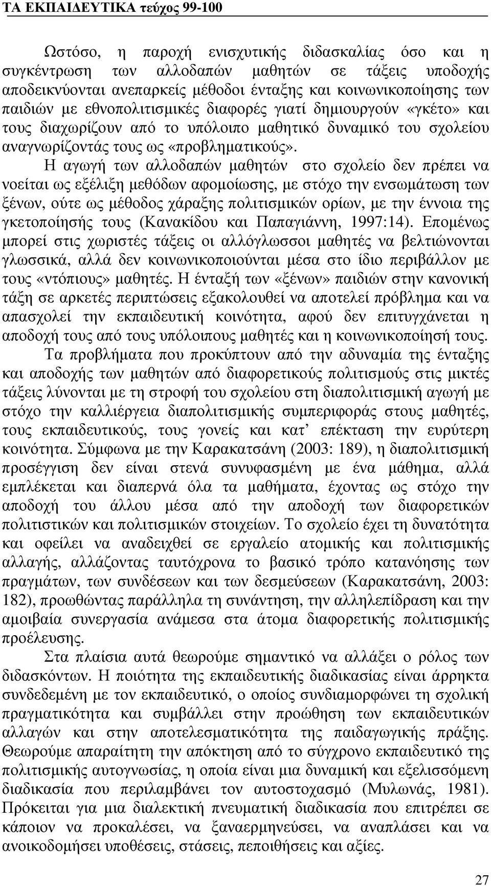 Η αγωγή των αλλοδαπών μαθητών στο σχολείο δεν πρέπει να νοείται ως εξέλιξη μεθόδων αφομοίωσης, με στόχο την ενσωμάτωση των ξένων, ούτε ως μέθοδος χάραξης πολιτισμικών ορίων, με την έννοια της