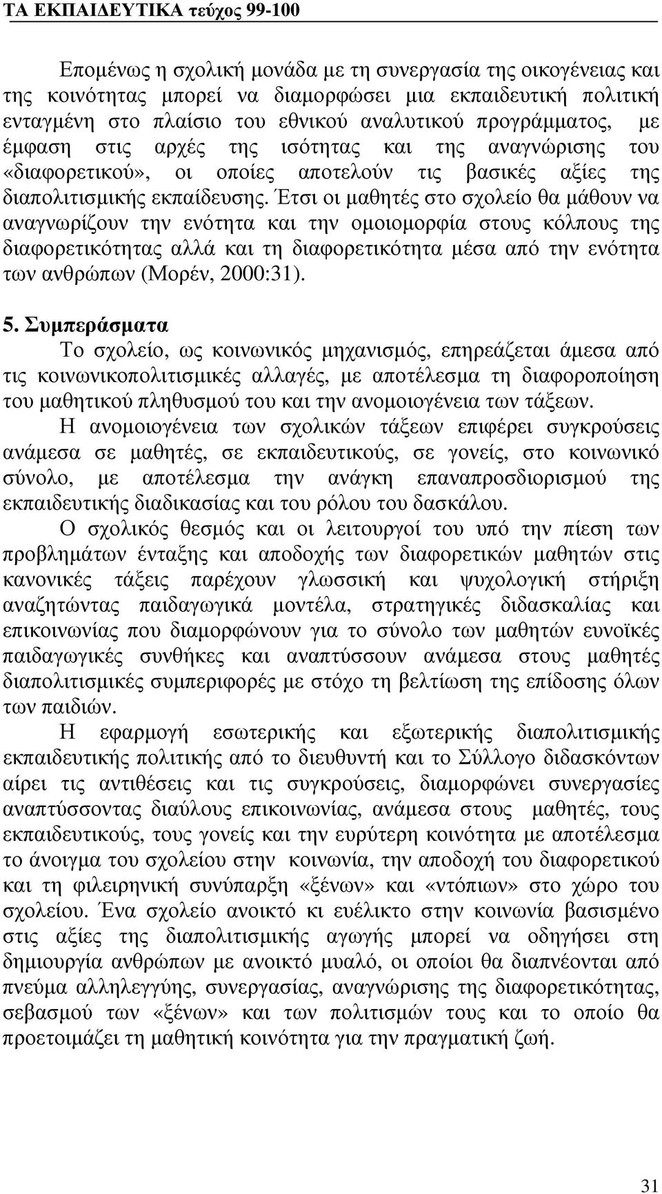 Έτσι οι μαθητές στο σχολείο θα μάθουν να αναγνωρίζουν την ενότητα και την ομοιομορφία στους κόλπους της διαφορετικότητας αλλά και τη διαφορετικότητα μέσα από την ενότητα των ανθρώπων (Μορέν, 2000:31).