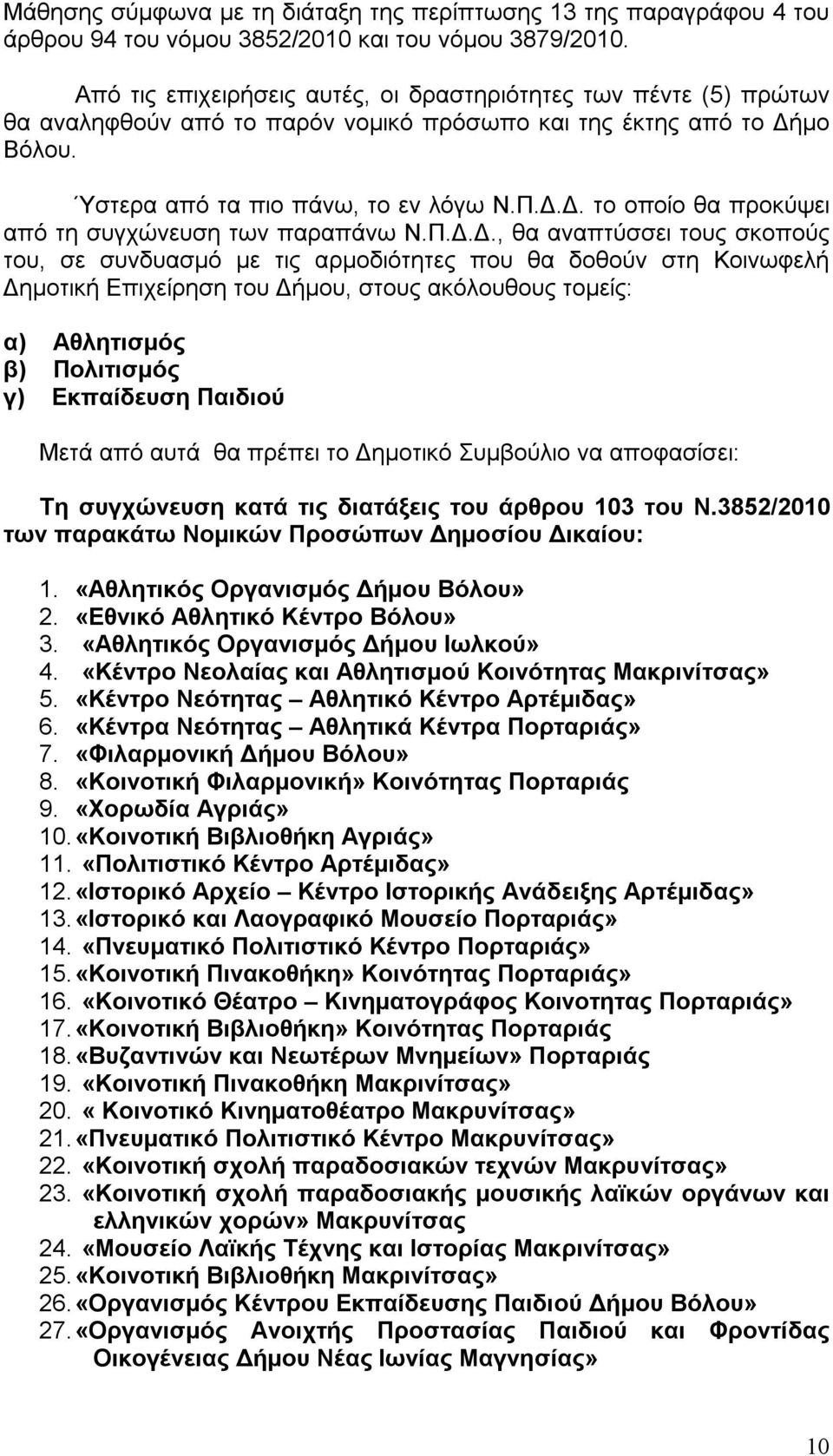 Π.Δ.Δ., θα αναπτύσσει τους σκοπούς του, σε συνδυασμό με τις αρμοδιότητες που θα δοθούν στη Κοινωφελή Δημοτική Επιχείρηση του Δήμου, στους ακόλουθους τομείς: α) Αθλητισμός β) Πολιτισμός γ) Εκπαίδευση