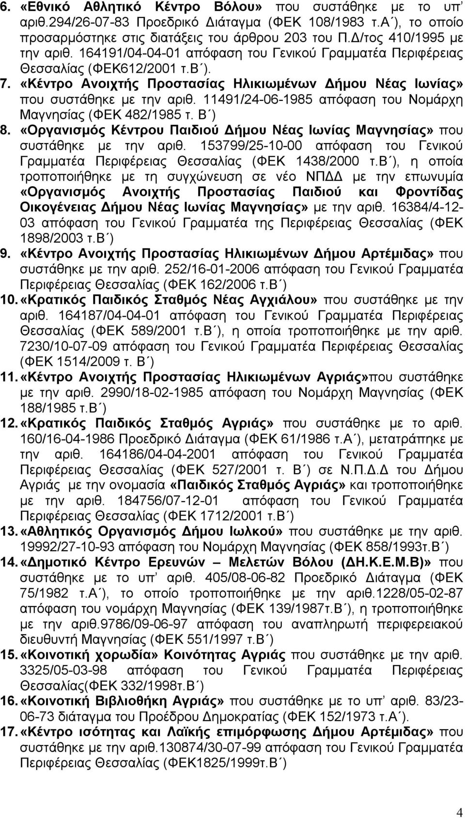 «Κέντρο Ανοιχτής Προστασίας Ηλικιωμένων Δήμου Νέας Ιωνίας» που συστάθηκε με την αριθ. 11491/24-06-1985 απόφαση του Νομάρχη Μαγνησίας (ΦΕΚ 482/1985 τ. Β ) 8.