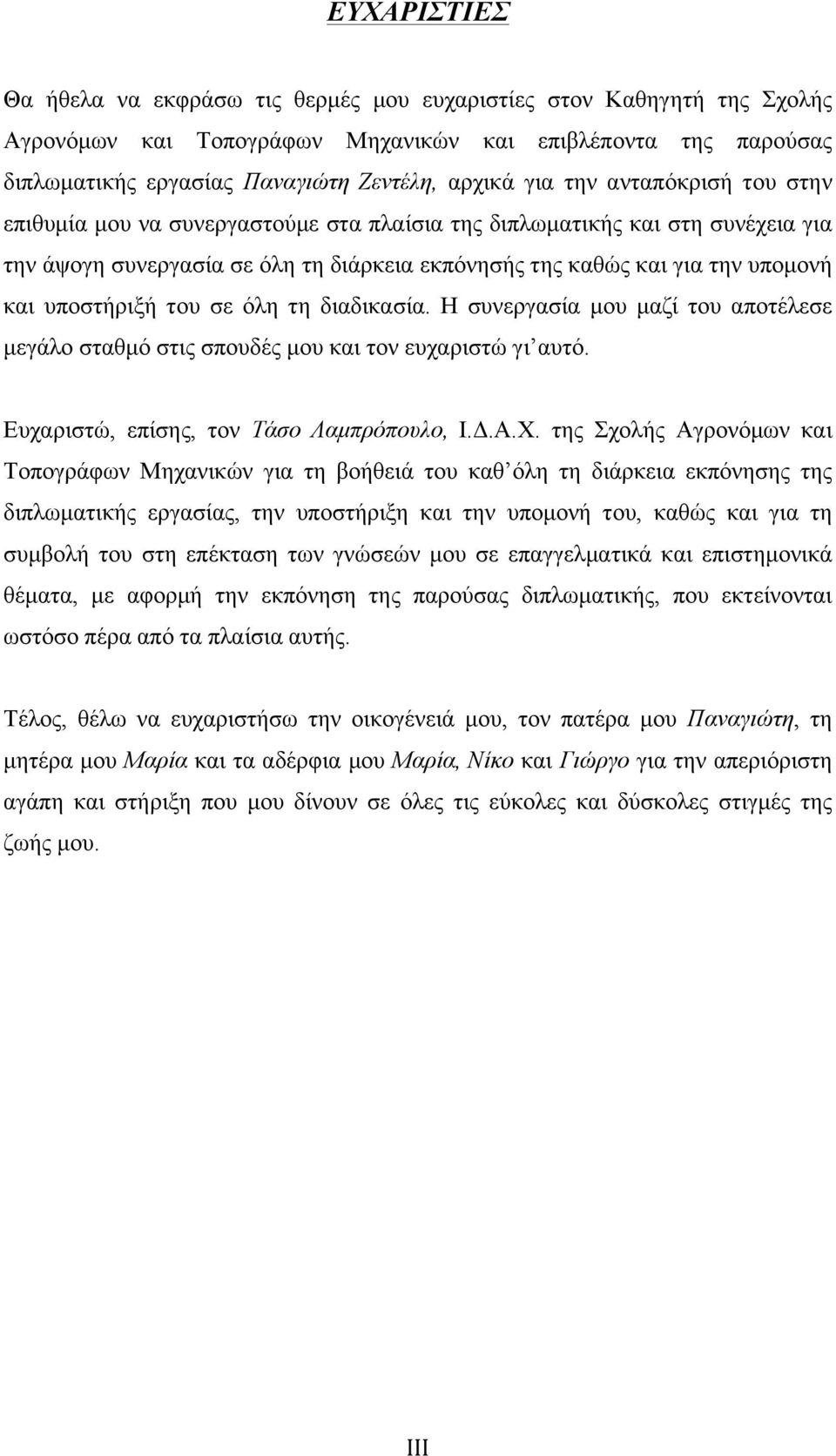 του σε όλη τη διαδικασία. Η συνεργασία µου µαζί του αποτέλεσε µεγάλο σταθµό στις σπουδές µου και τον ευχαριστώ γι αυτό. Ευχαριστώ, επίσης, τον Τάσο Λαµπρόπουλο, Ι.Δ.Α.Χ.