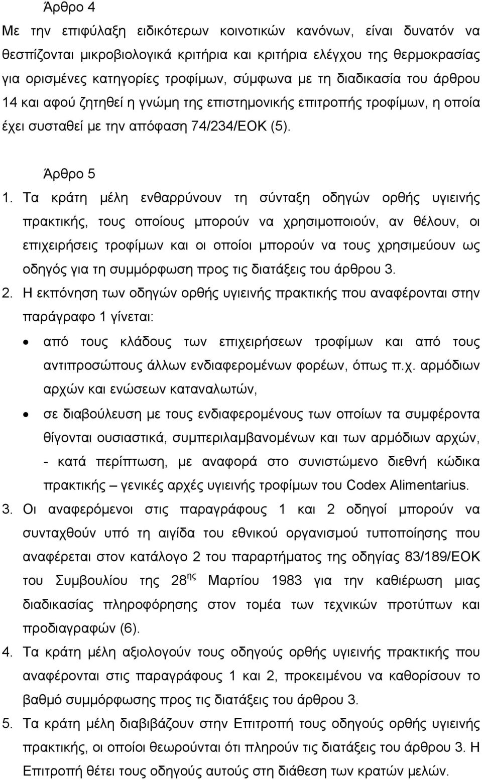 Τα κράτη µέλη ενθαρρύνουν τη σύνταξη οδηγών ορθής υγιεινής πρακτικής, τους οποίους µπορούν να χρησιµοποιούν, αν θέλουν, οι επιχειρήσεις τροφίµων και οι οποίοι µπορούν να τους χρησιµεύουν ως οδηγός