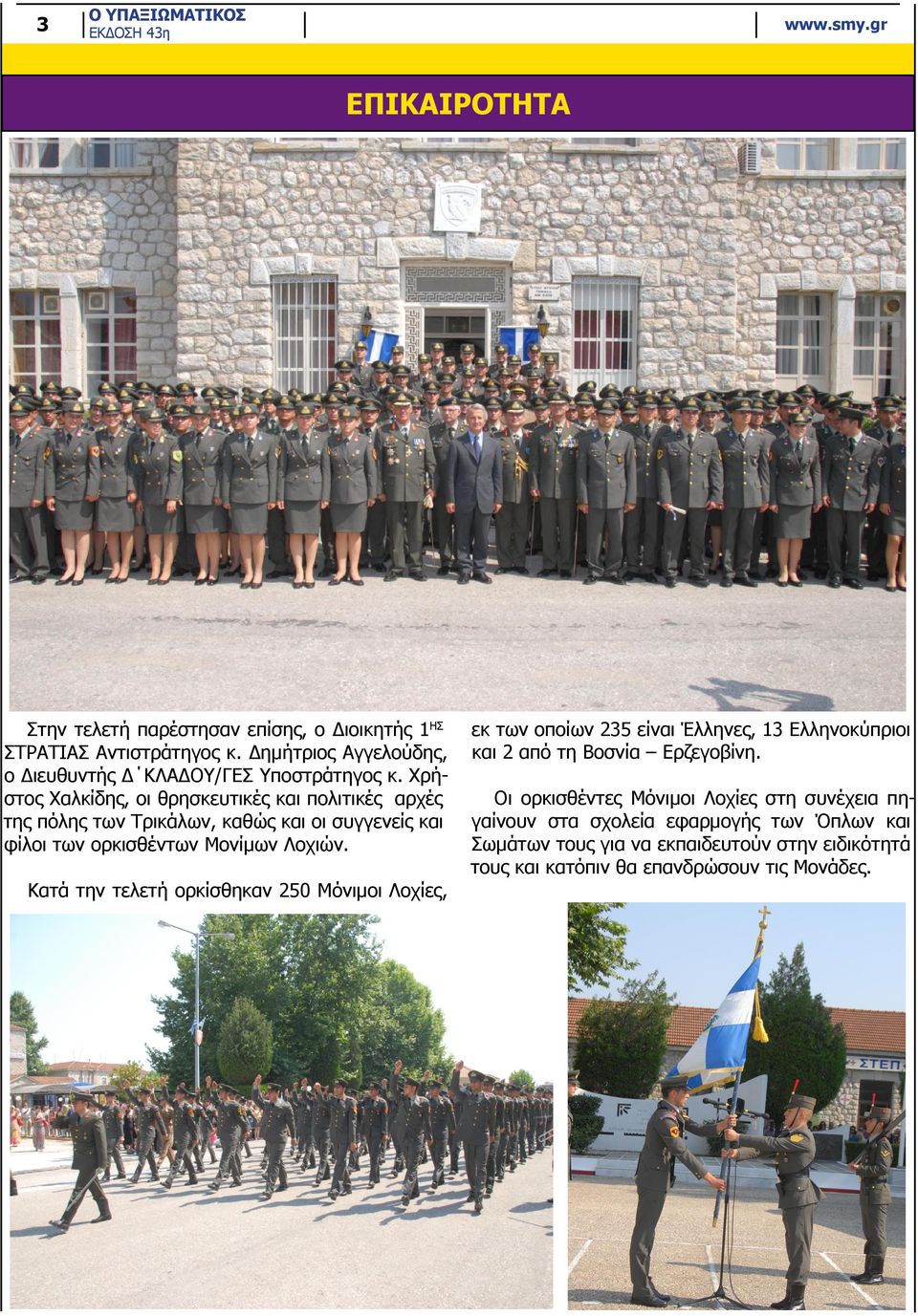 Κατά την τελετή ορκίσθηκαν 250 Μόνιμοι Λοχίες, εκ των οποίων 235 είναι Έλληνες, 13 Ελληνοκύπριοι και 2 από τη Βοσνία Ερζεγοβίνη.