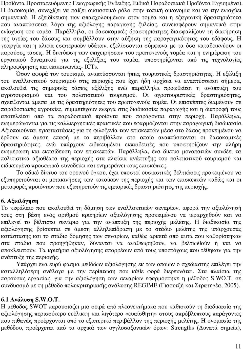 Παράλληλα, οι δασοκοµικές δραστηριότητες διασφαλίζουν τη διατήρηση της υγείας του δάσους και συµβάλλουν στην αύξηση της παραγωγικότητας του εδάφους.