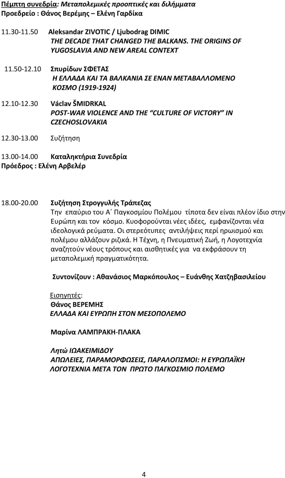 30 Václav ŠMIDRKAL POST-WAR VIOLENCE AND THE CULTURE OF VICTORY IN CZECHOSLOVAKIA 12.30-13.00 Συζήτηση 13.00-14.00 Καταληκτήρια Συνεδρία Πρόεδρος : Ελένη Αρβελέρ 18.00-20.