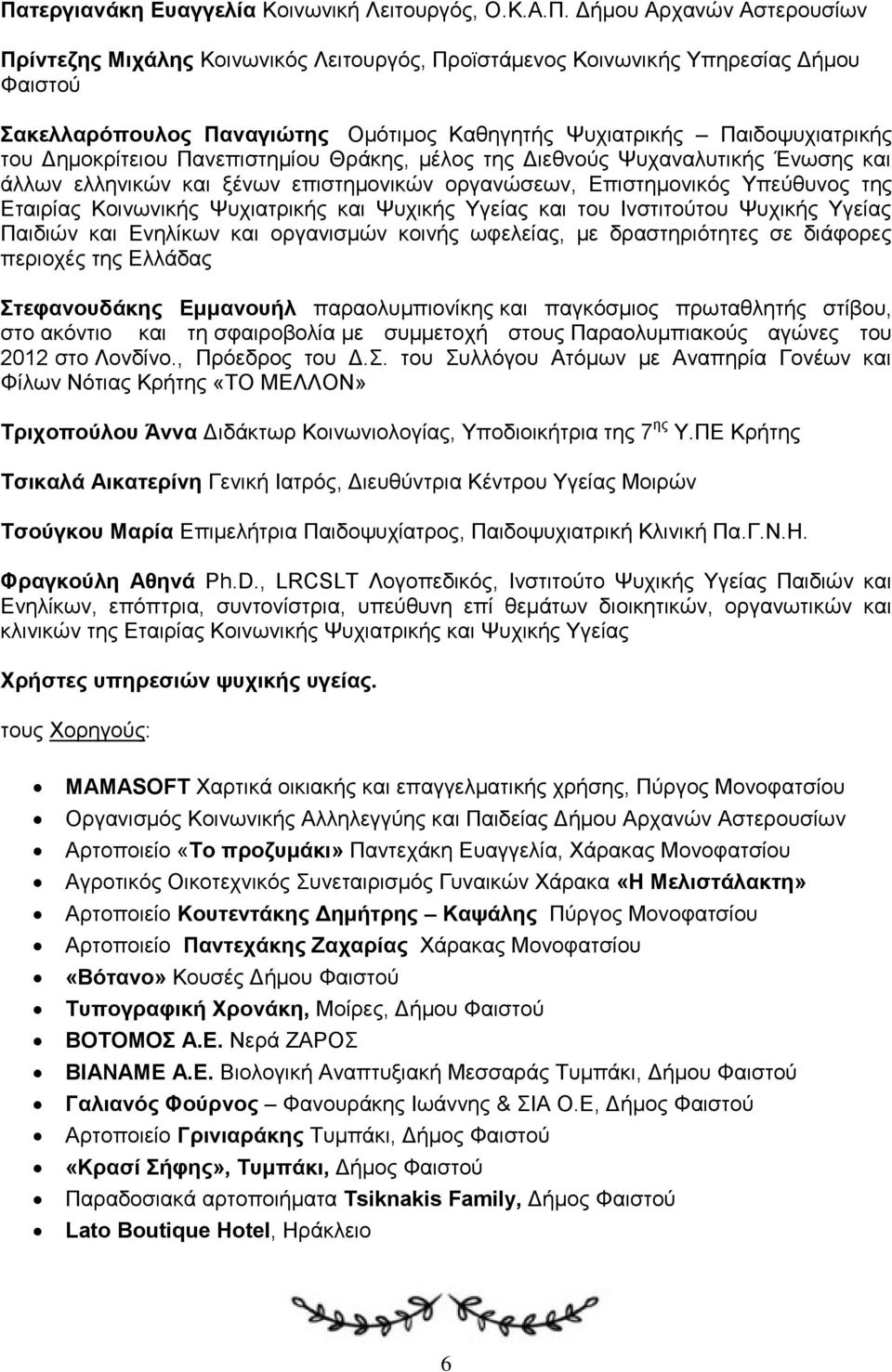 Υπεύθυνος της Εταιρίας Κοινωνικής Ψυχιατρικής και Ψυχικής Υγείας και του Ινστιτούτου Ψυχικής Υγείας Παιδιών και Ενηλίκων και οργανισμών κοινής ωφελείας, με δραστηριότητες σε διάφορες περιοχές της