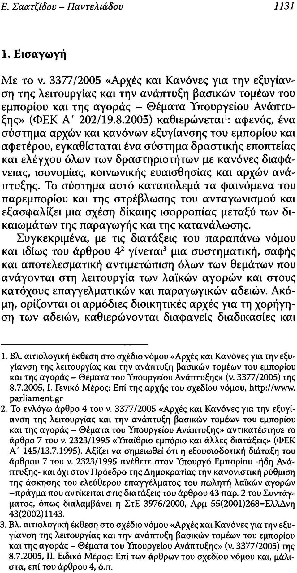 2005) καθιερώνεται1: αφενός, ένα σύστημα αρχών και κανόνων εξυγίανσης του εμπορίου και αφετέρου, εγκαθίσταται ένα σύστημα δραστικής εποπτείας και ελέγχου όλων των δραστηριοτήτων με κανόνες