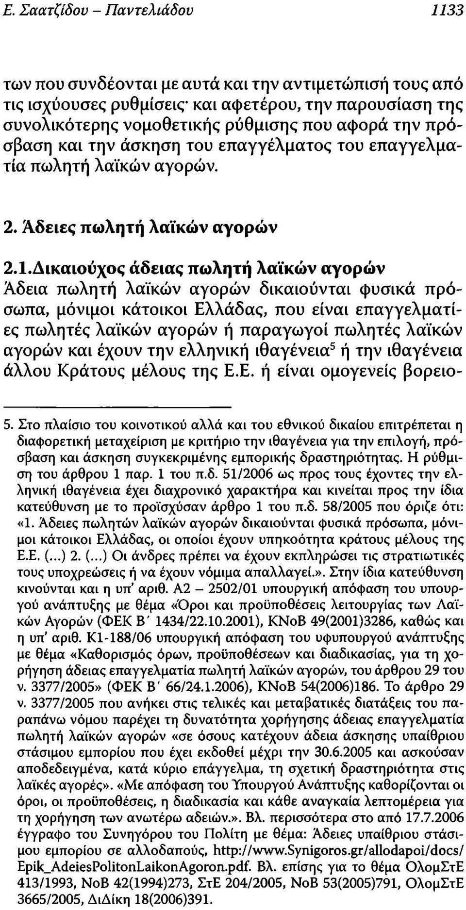 Δικαιούχος άδειας πωλητή λαϊκών αγορών Αδεια πωλητή λαϊκών αγορών δικαιούνται φυσικά πρόσωπα, μόνιμοι κάτοικοι Ελλάδας, που είναι επαγγελματίες πωλητές λαϊκών αγορών ή παραγωγοί πωλητές λαϊκών αγορών