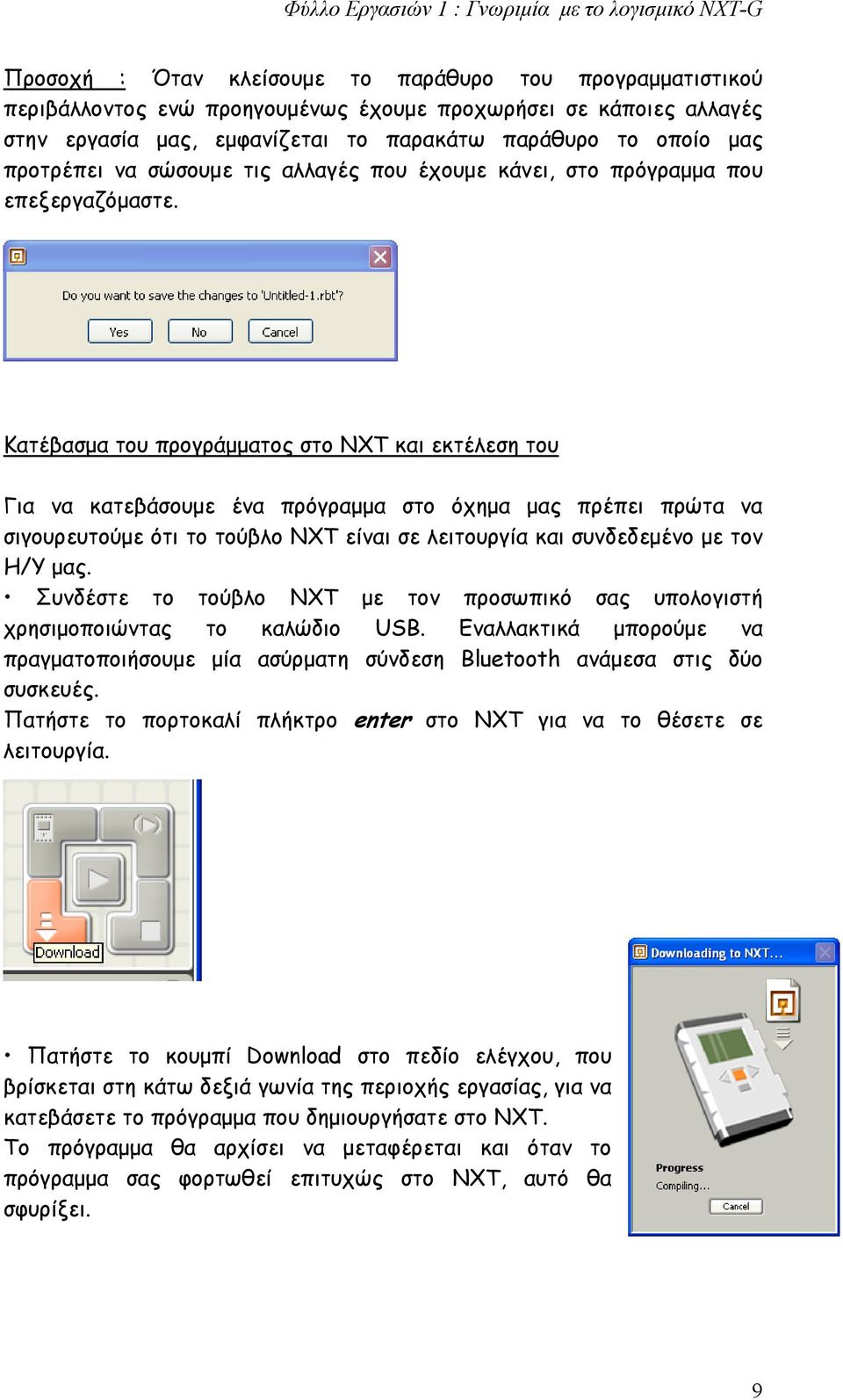 Κατέβασμα του προγράμματος στο NXT και εκτέλεση του Για να κατεβάσουμε ένα πρόγραμμα στο όχημα μας πρέπει πρώτα να σιγουρευτούμε ότι το τούβλο ΝΧΤ είναι σε λειτουργία και συνδεδεμένο με τον Η/Υ μας.