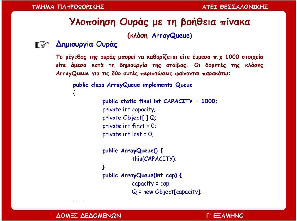 Οι δομητές της κλάσης ArrayQueue για τις δύο αυτές περιπτώσεις φαίνονται παρακάτω: public class ArrayQueue implements Queue