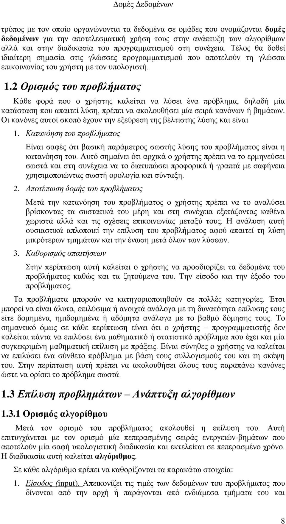 2 Ορισμός του προβλήματος Κάθε φορά που ο χρήστης καλείται να λύσει ένα πρόβλημα, δηλαδή μία κατάσταση που απαιτεί λύση, πρέπει να ακολουθήσει μία σειρά κανόνων ή βημάτων.