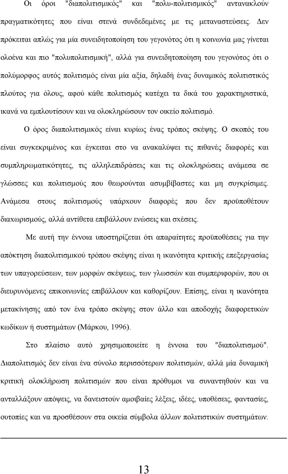 μία αξία, δηλαδή ένας δυναμικός πολιτιστικός πλούτος για όλους, αφού κάθε πολιτισμός κατέχει τα δικά του χαρακτηριστικά, ικανά να εμπλουτίσουν και να ολοκληρώσουν τον οικείο πολιτισμό.