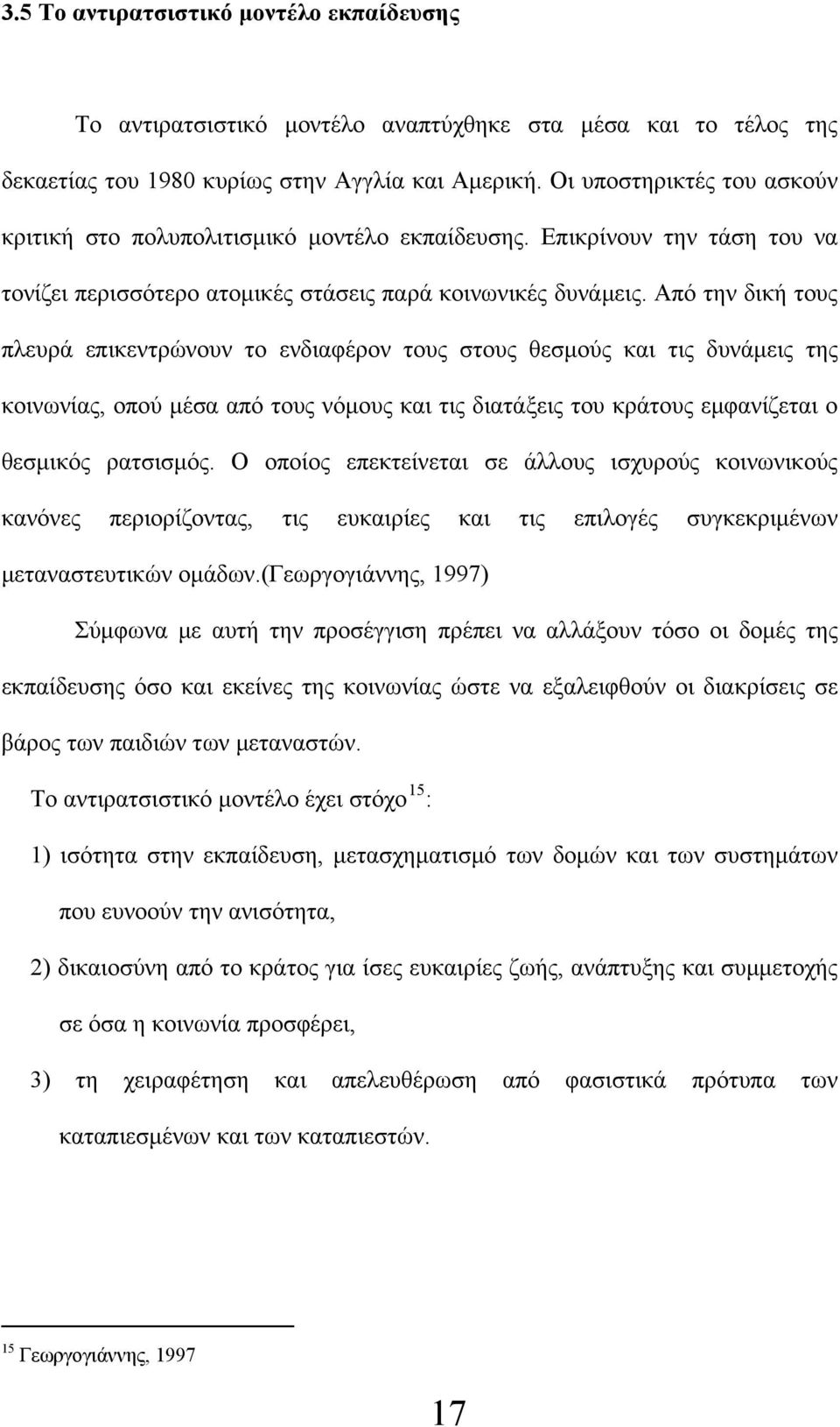 Από την δική τους πλευρά επικεντρώνουν το ενδιαφέρον τους στους θεσμούς και τις δυνάμεις της κοινωνίας, οπού μέσα από τους νόμους και τις διατάξεις του κράτους εμφανίζεται ο θεσμικός ρατσισμός.