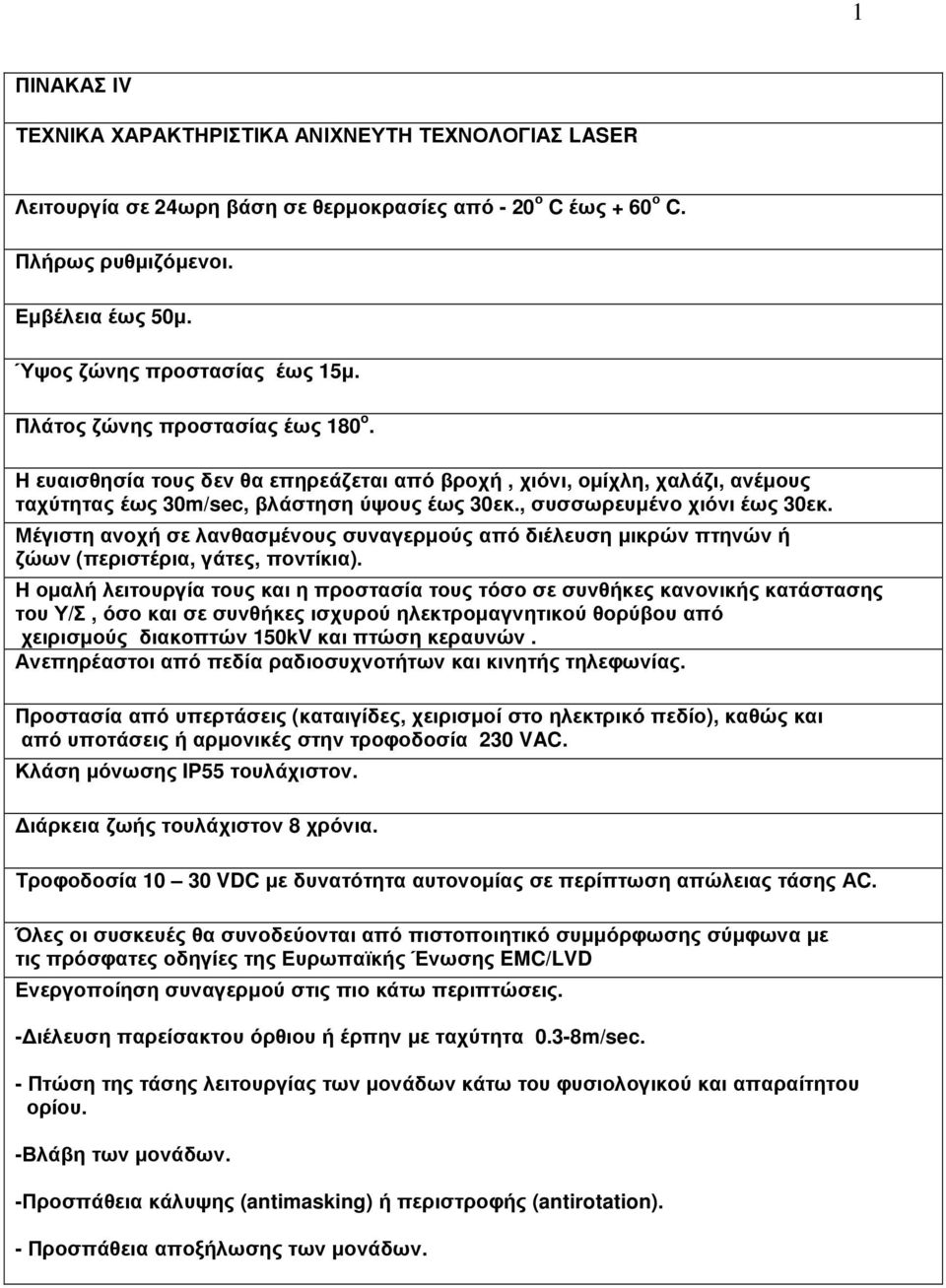 , συσσωρευµένο χιόνι έως 30εκ. Μέγιστη ανοχή σε λανθασµένους συναγερµούς από διέλευση µικρών πτηνών ή ζώων (περιστέρια, γάτες, ποντίκια).