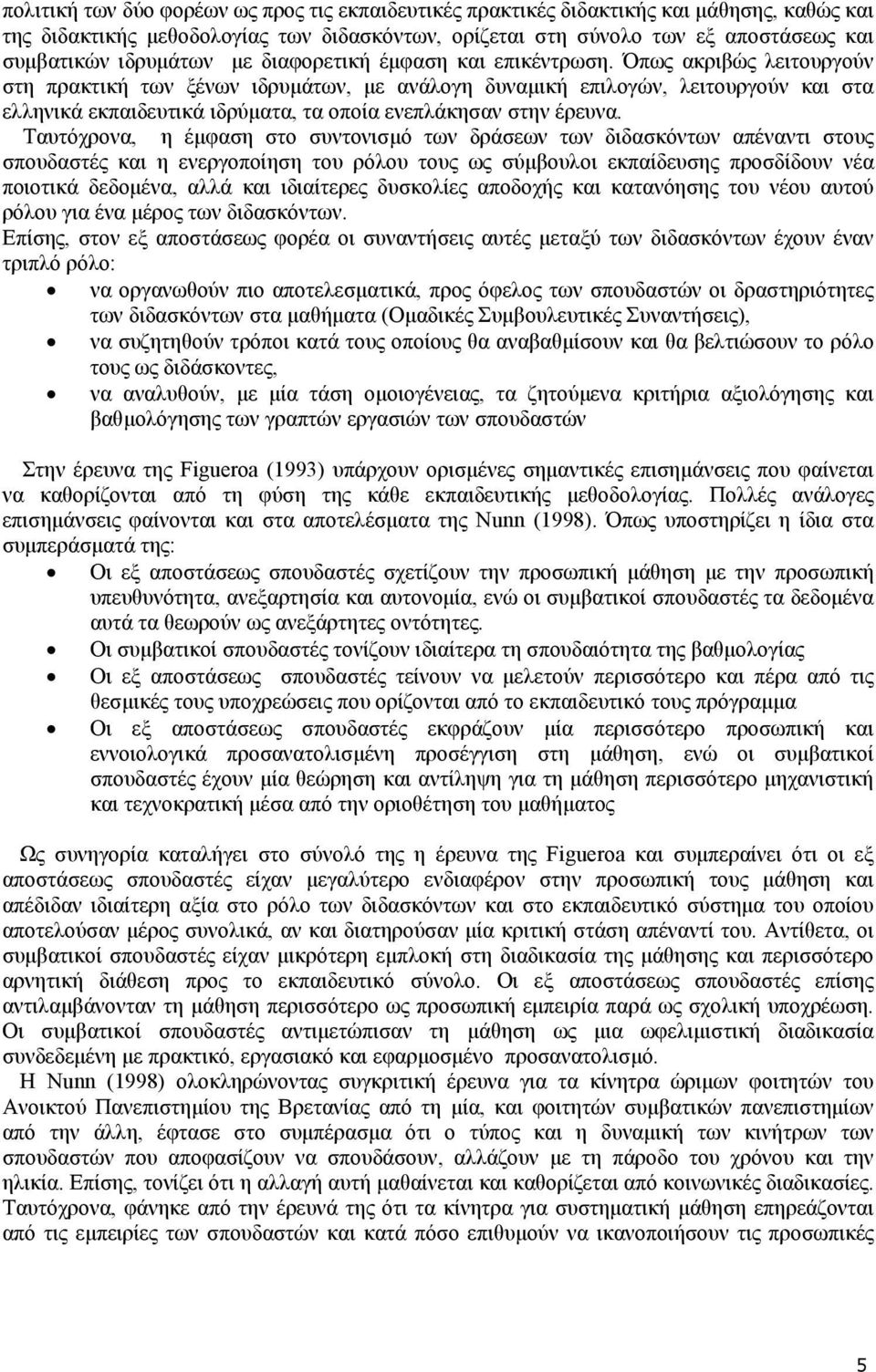 Όπως ακριβώς λειτουργούν στη πρακτική των ξένων ιδρυµάτων, µε ανάλογη δυναµική επιλογών, λειτουργούν και στα ελληνικά εκπαιδευτικά ιδρύµατα, τα οποία ενεπλάκησαν στην έρευνα.