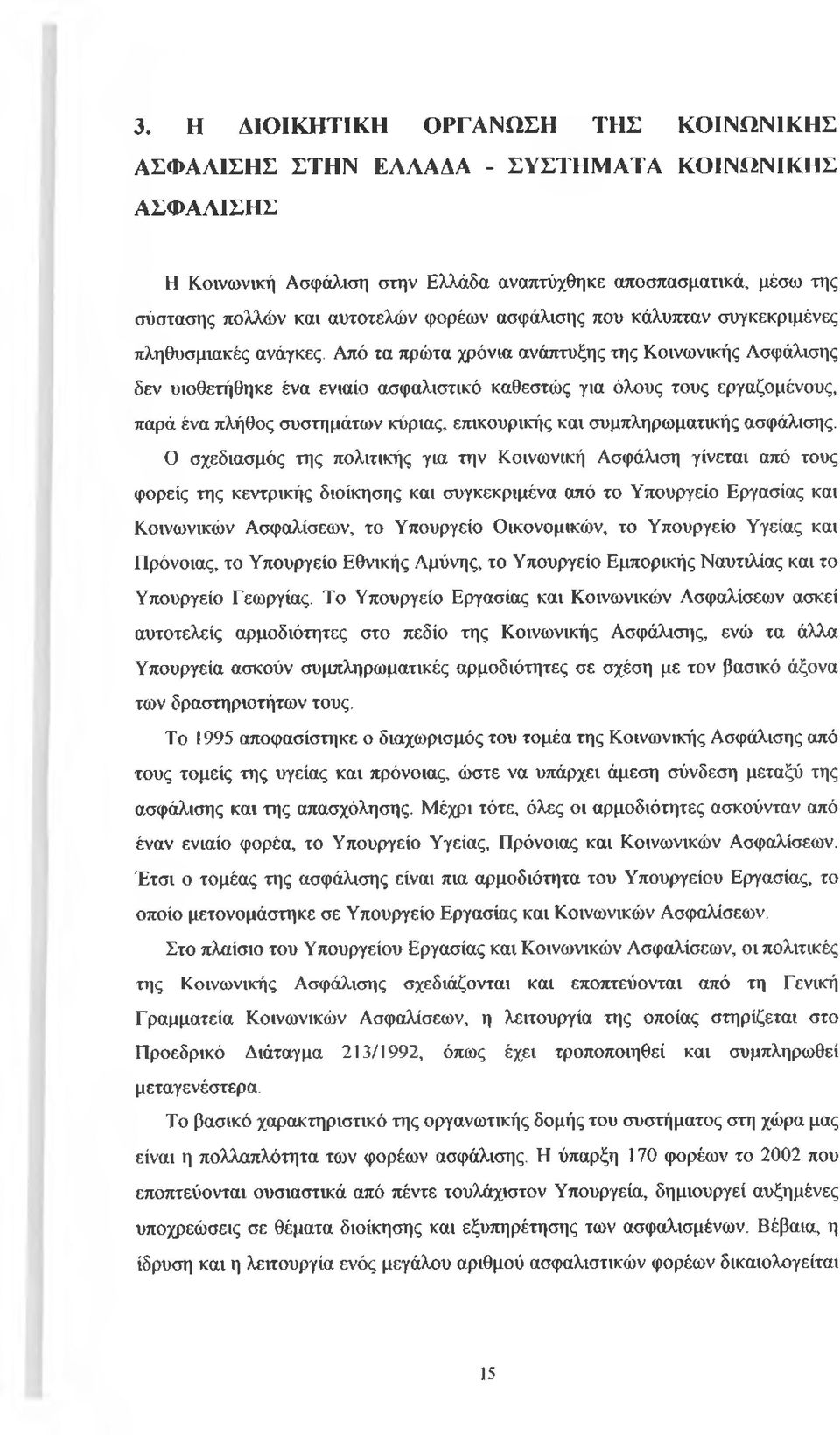 Από τα πρώτα χρόνια ανάπτυξης της Κοινωνικής Ασφάλισης δεν υιοθετήθηκε ένα ενιαίο ασφαλιστικό καθεστώς για όλους τους εργαζομένους, παρά ένα πλήθος συστημάτων κύριας, επικουρικής και συμπληρωματικής