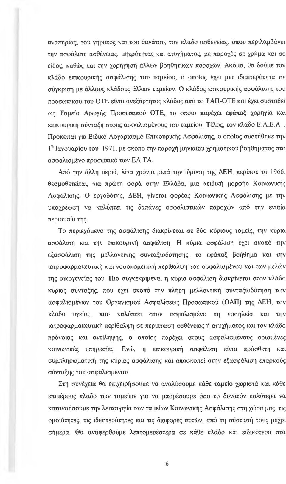 Ο κλάδος επικουρικής ασφάλισης του προσωπικού του OTE είναι ανεξάρτητος κλάδος από το ΤΑΠ-ΟΤΕ και έχει συσταθεί ως Ταμείο Αρωγής Προσωπικού OTE, το οποίο παρέχει εφάπαξ χορηγία και επικουρική σύνταξη