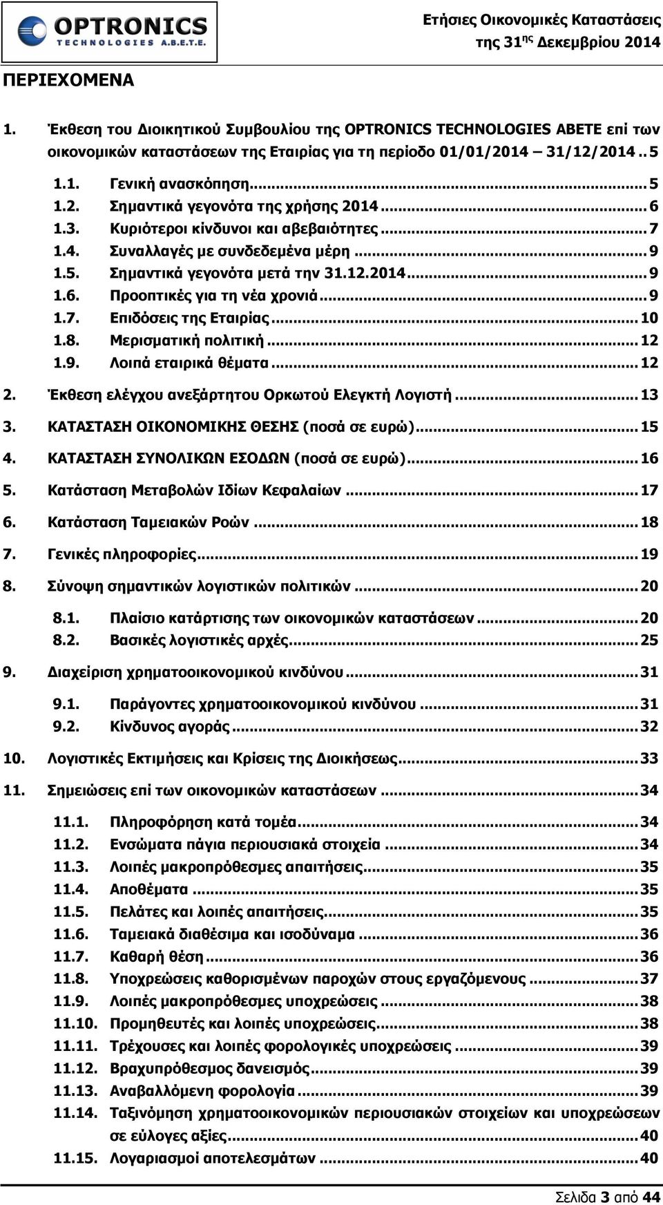 .. 10 1.8. Μερισματική πολιτική... 12 1.9. Λοιπά εταιρικά θέματα... 12 2. Έκθεση ελέγχου ανεξάρτητου Ορκωτού Ελεγκτή Λογιστή... 13 3. ΚΑΤΑΣΤΑΣΗ ΟΙΚΟΝΟΜΙΚΗΣ ΘΕΣΗΣ (ποσά σε ευρώ)... 15 4.