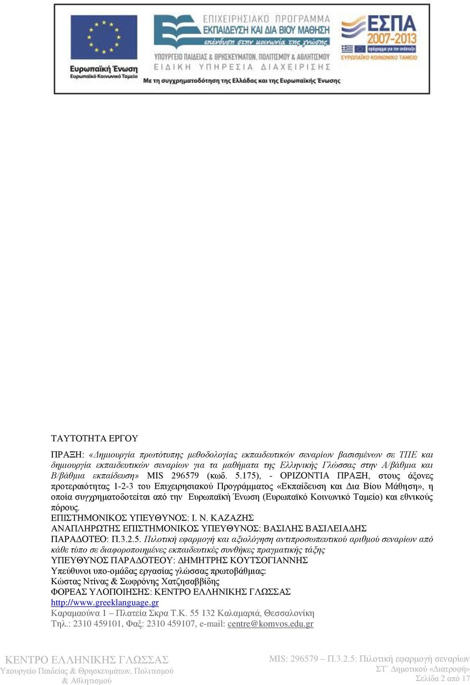 175), - ΟΡΙΖΟΝΤΙΑ ΠΡΑΞΗ, στους άξονες προτεραιότητας 1-2-3 του Επιχειρησιακού Προγράμματος «Εκπαίδευση και Δια Βίου Μάθηση», η οποία συγχρηματοδοτείται από την Ευρωπαϊκή Ένωση (Ευρωπαϊκό Κοινωνικό