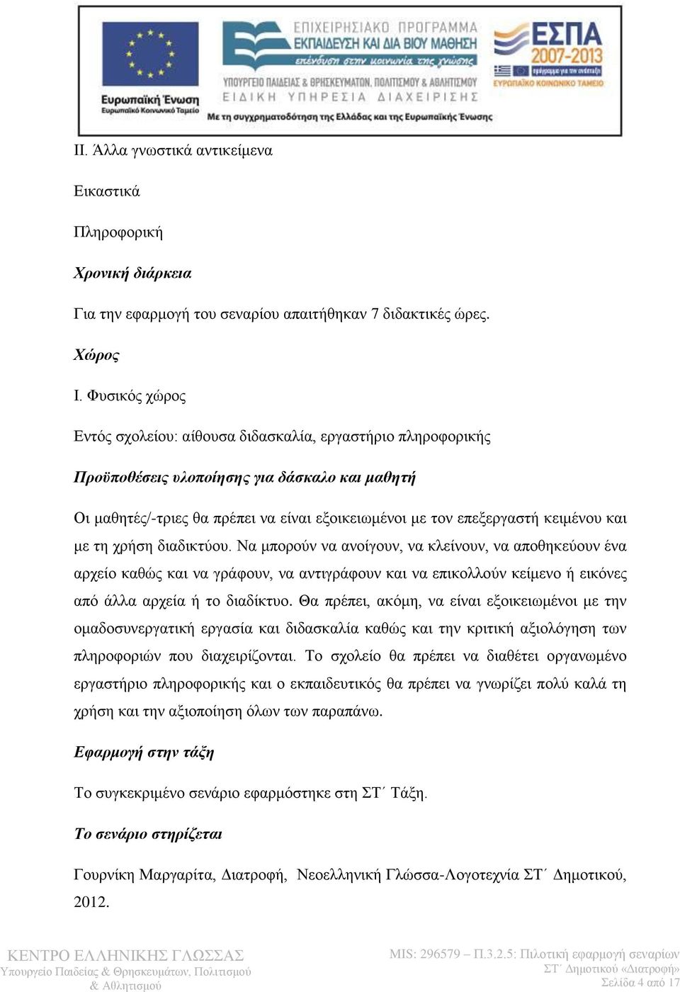 και με τη χρήση διαδικτύου. Να μπορούν να ανοίγουν, να κλείνουν, να αποθηκεύουν ένα αρχείο καθώς και να γράφουν, να αντιγράφουν και να επικολλούν κείμενο ή εικόνες από άλλα αρχεία ή το διαδίκτυο.