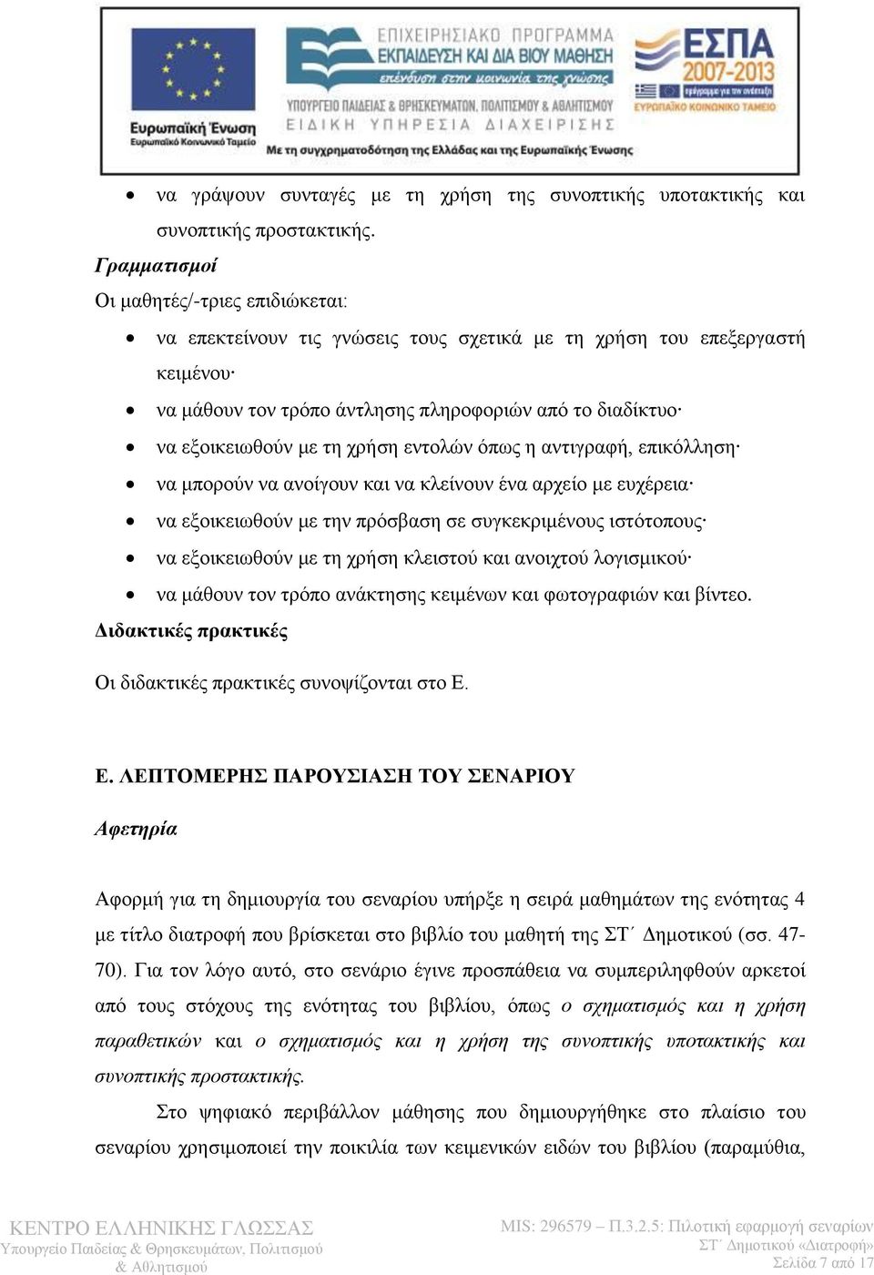 τη χρήση εντολών όπως η αντιγραφή, επικόλληση να μπορούν να ανοίγουν και να κλείνουν ένα αρχείο με ευχέρεια να εξοικειωθούν με την πρόσβαση σε συγκεκριμένους ιστότοπους να εξοικειωθούν με τη χρήση