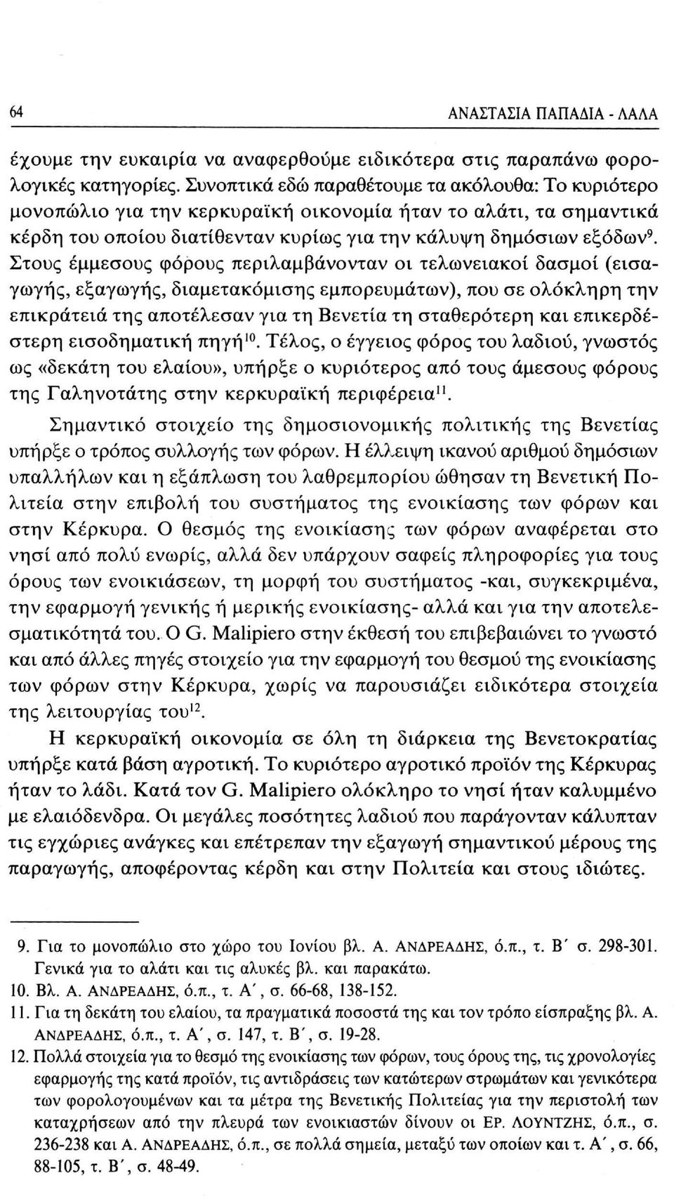 Στους έμμεσους φόρους περιλαμβάνονταν οι τελωνειακοί δασμοί (εισαγωγής, εξαγωγής, διαμετακόμισης εμπορευμάτων), που σε ολόκληρη την επικράτεια της αποτέλεσαν για τη Βενετία τη σταθερότερη και