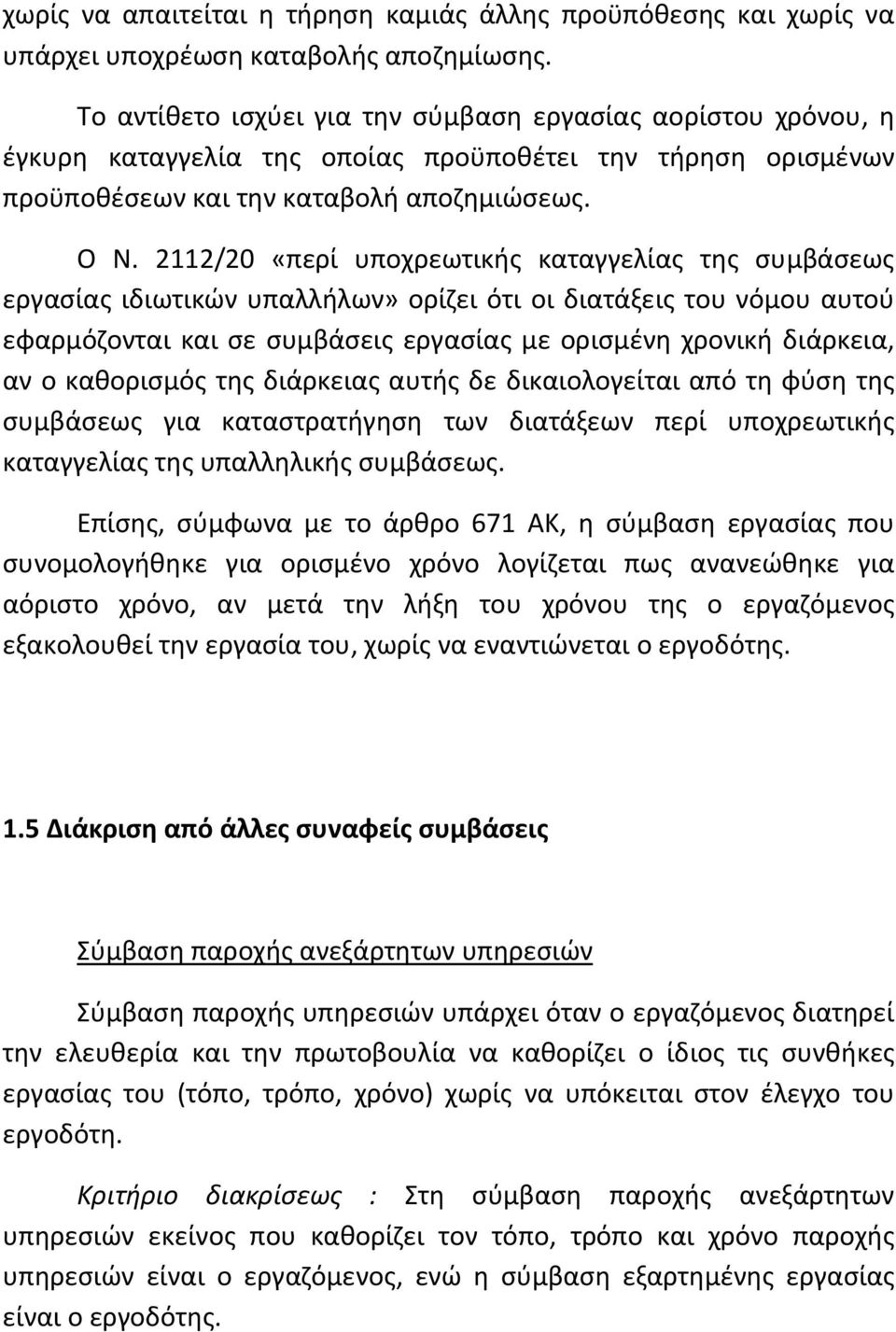 2112/20 «περί υποχρεωτικής καταγγελίας της συμβάσεως εργασίας ιδιωτικών υπαλλήλων» ορίζει ότι οι διατάξεις του νόμου αυτού εφαρμόζονται και σε συμβάσεις εργασίας με ορισμένη χρονική διάρκεια, αν ο