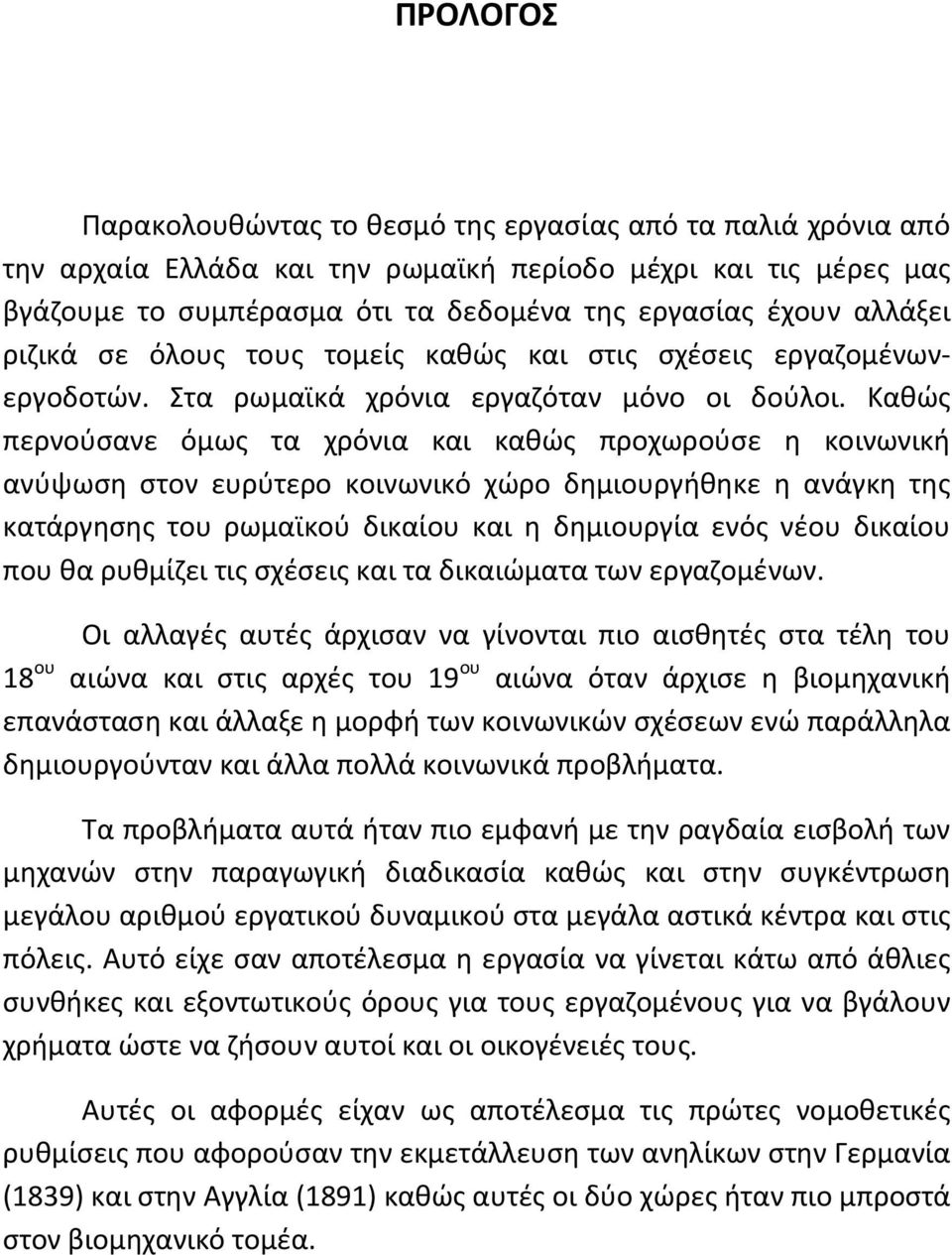 Καθώς περνούσανε όμως τα χρόνια και καθώς προχωρούσε η κοινωνική ανύψωση στον ευρύτερο κοινωνικό χώρο δημιουργήθηκε η ανάγκη της κατάργησης του ρωμαϊκού δικαίου και η δημιουργία ενός νέου δικαίου που