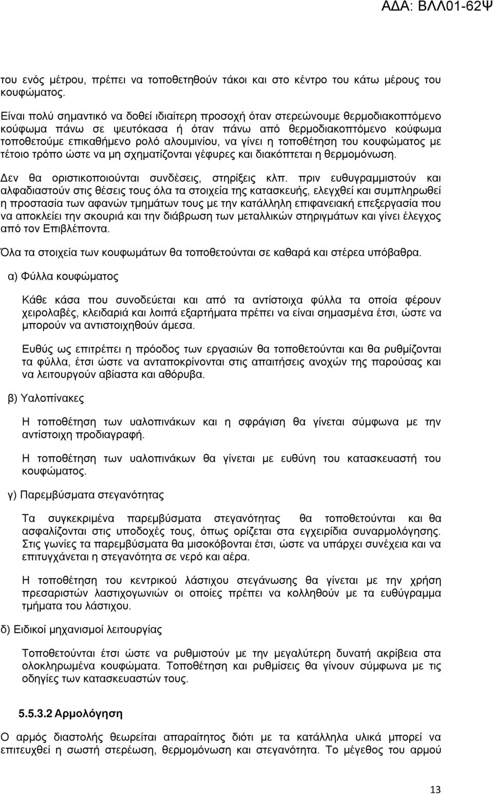 γίνει η τοποθέτηση του κουφώματος με τέτοιο τρόπο ώστε να μη σχηματίζονται γέφυρες και διακόπτεται η θερμομόνωση. Δεν θα οριστικοποιούνται συνδέσεις, στηρίξεις κλπ.