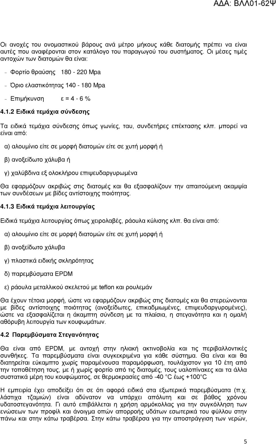 μπορεί να είναι από: α) αλουμίνιο είτε σε μορφή διατομών είτε σε χυτή μορφή ή β) ανοξείδωτο χάλυβα ή γ) χαλύβδινα εξ ολοκλήρου επιψευδαργυρωμένα Θα εφαρμόζουν ακριβώς στις διατομές και θα