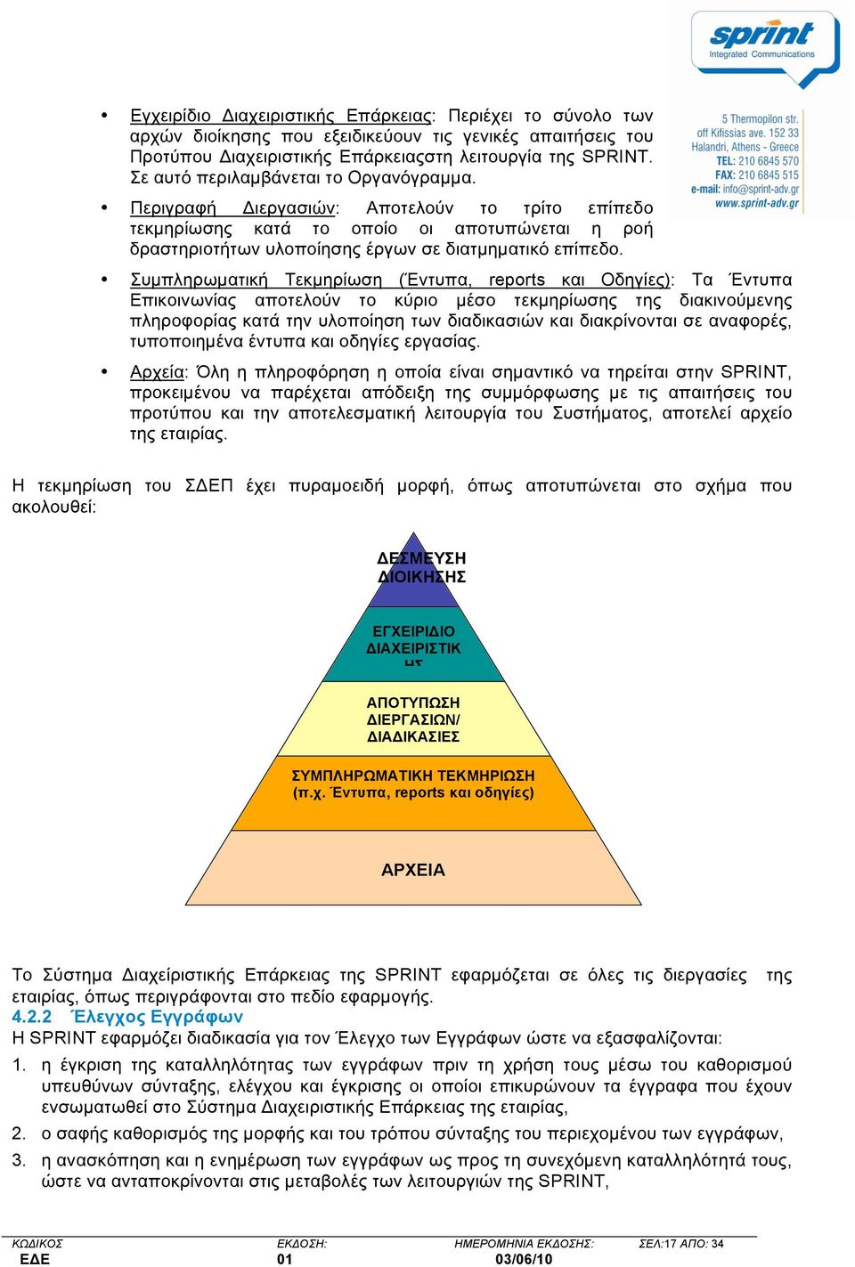 Συµπληρωµατική Τεκµηρίωση (Έντυπα, reports και Οδηγίες): Τα Έντυπα Επικοινωνίας αποτελούν το κύριο µέσο τεκµηρίωσης της διακινούµενης πληροφορίας κατά την υλοποίηση των διαδικασιών και διακρίνονται