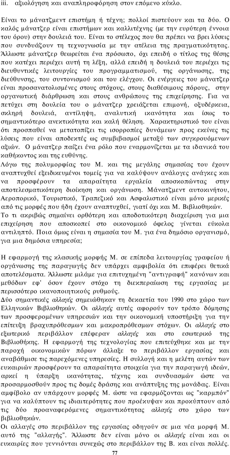 Είναι το στέλεχος που θα πρέπει να βρει λύσεις που συνδυάζουν τη τεχνογνωσία με την ατέλεια της πραγματικότητας.