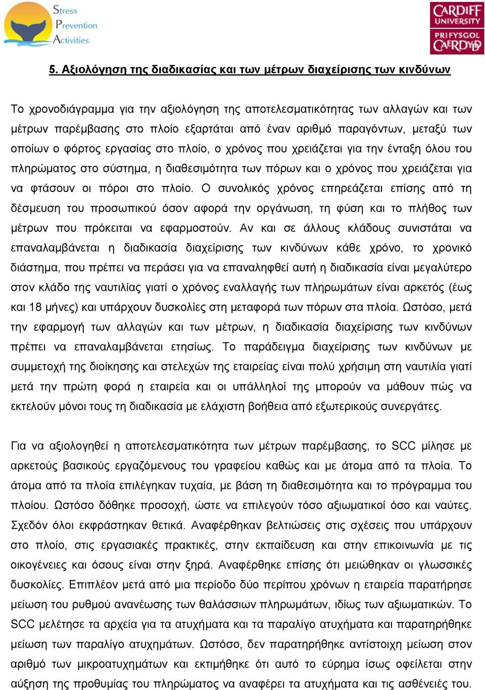 φτάσουν οι πόροι στο πλοίο. Ο συνολικός χρόνος επηρεάζεται επίσης από τη δέσμευση του προσωπικού όσον αφορά την οργάνωση, τη φύση και το πλήθος των μέτρων που πρόκειται να εφαρμοστούν.