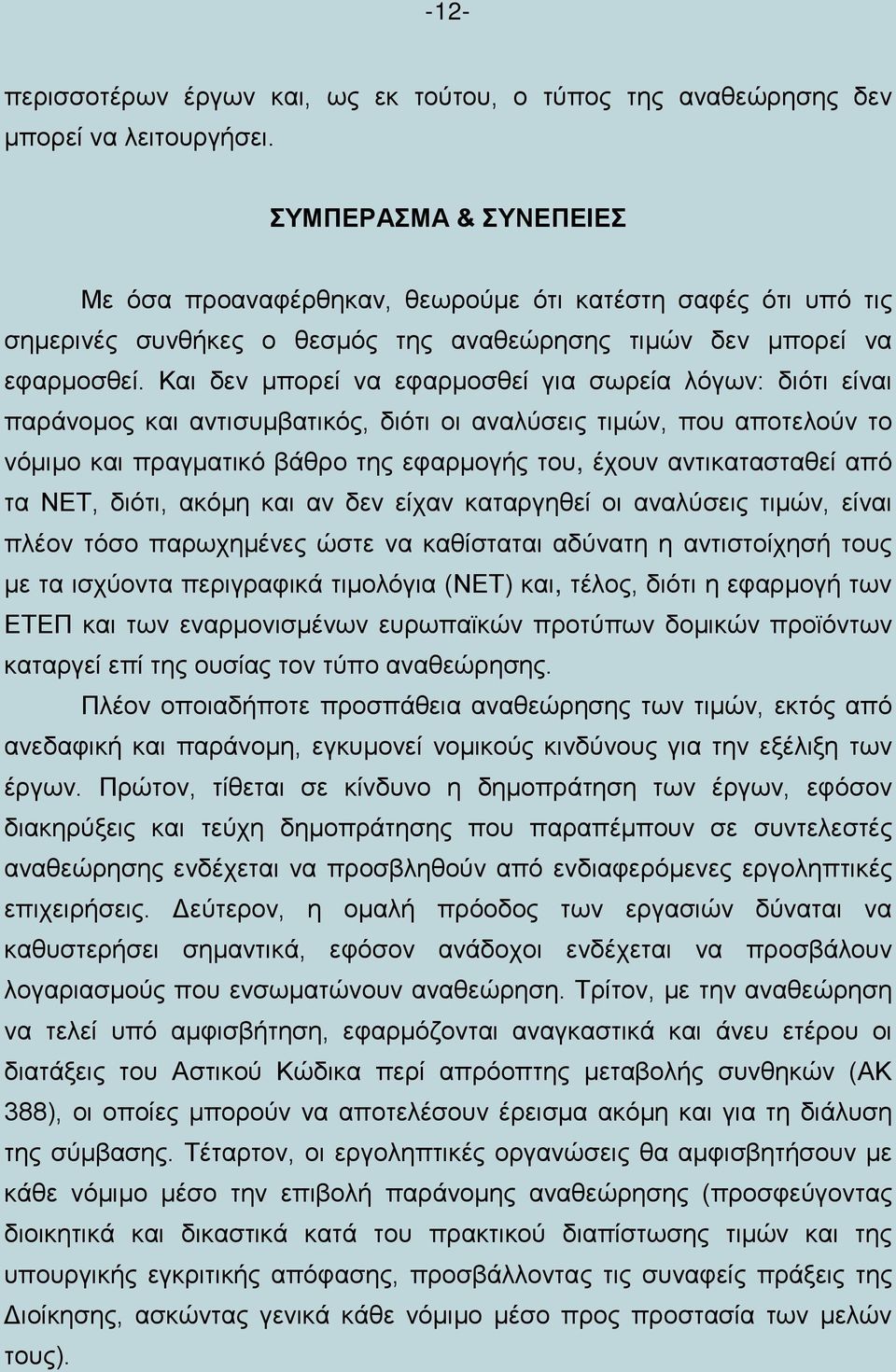 Και δεν μπορεί να εφαρμοσθεί για σωρεία λόγων: διότι είναι παράνομος και αντισυμβατικός, διότι οι αναλύσεις τιμών, που αποτελούν το νόμιμο και πραγματικό βάθρο της εφαρμογής του, έχουν αντικατασταθεί