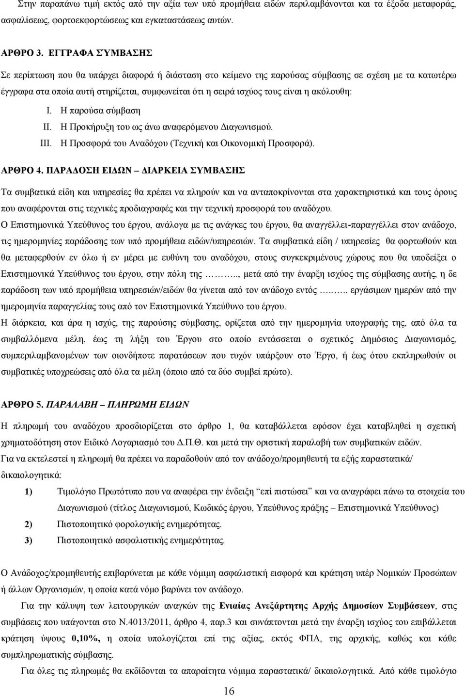 η ακόλουθη: I. Η παρούσα σύμβαση II. Η Προκήρυξη του ως άνω αναφερόμενου Διαγωνισμού. III. Η Προσφορά του Αναδόχου (Τεχνική και Οικονομική Προσφορά). ΑΡΘΡΟ 4.